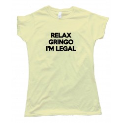 Womens Relax Gringo I'M Here Legally - Tee Shirt
