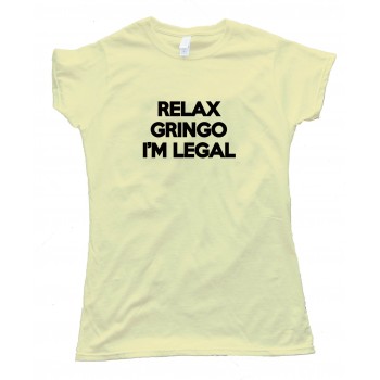 Womens Relax Gringo I'M Here Legally - Tee Shirt