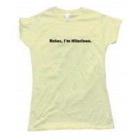 Womens Relax  I'M Hilarious. - Tee Shirt
