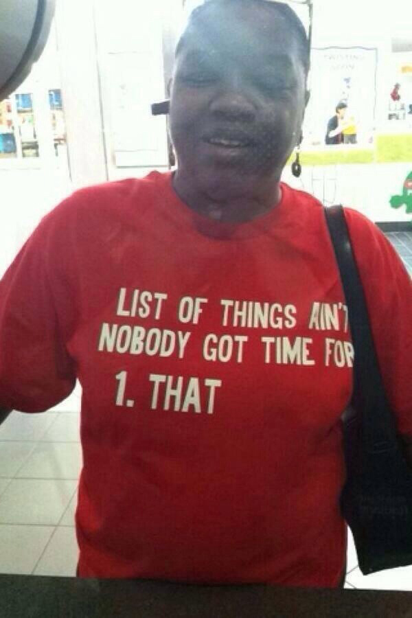 List Of Things Ain'T Nobody Got Time For 1. That Tee Shirt