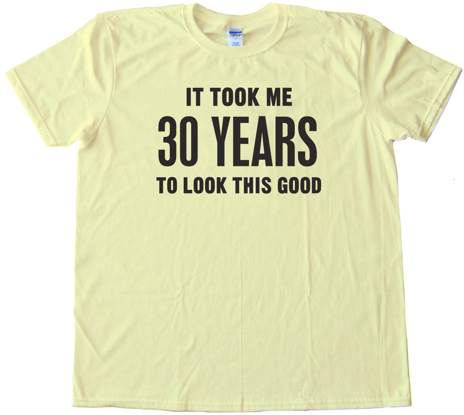 30 Years It Took Me 30 Years To Look This Good - Tee Shirt