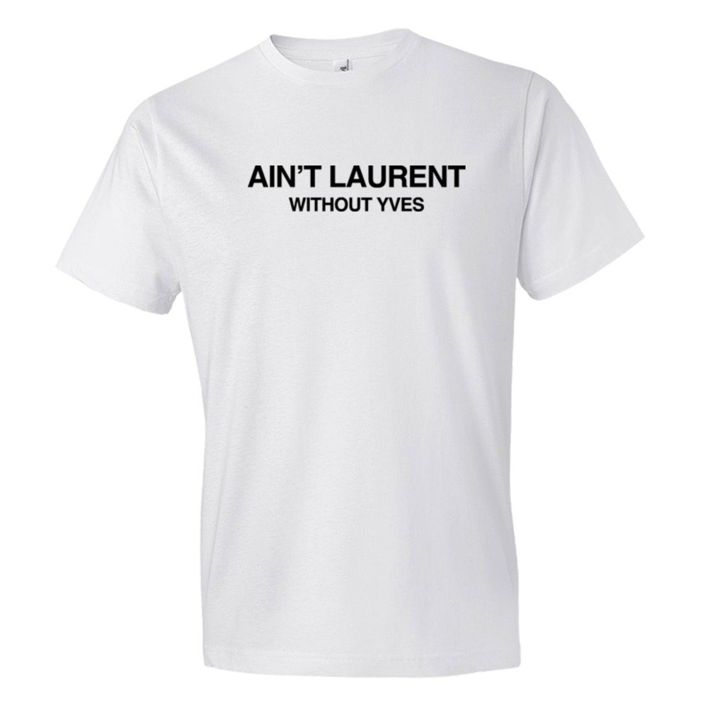 Ain'T Laurent Without Yves - Tee Shirt