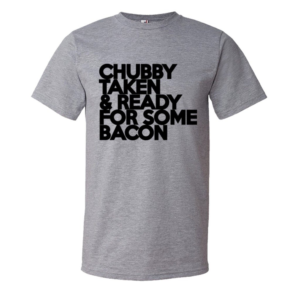 Chubby Taken &Amp; Ready For Some Bacon - Tee Shirt