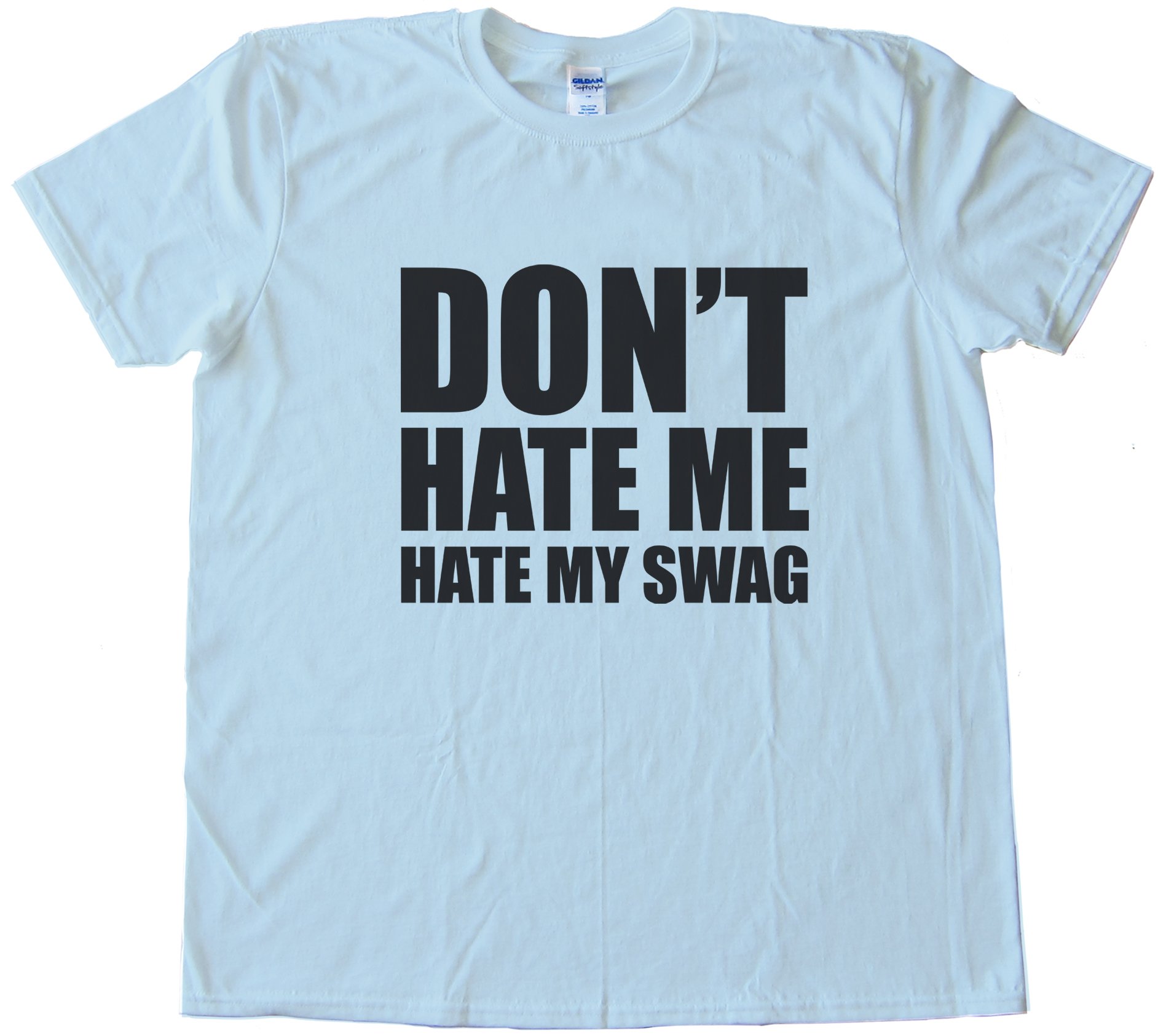 Don'T Hate Me Hate My Swag Tee Shirt
