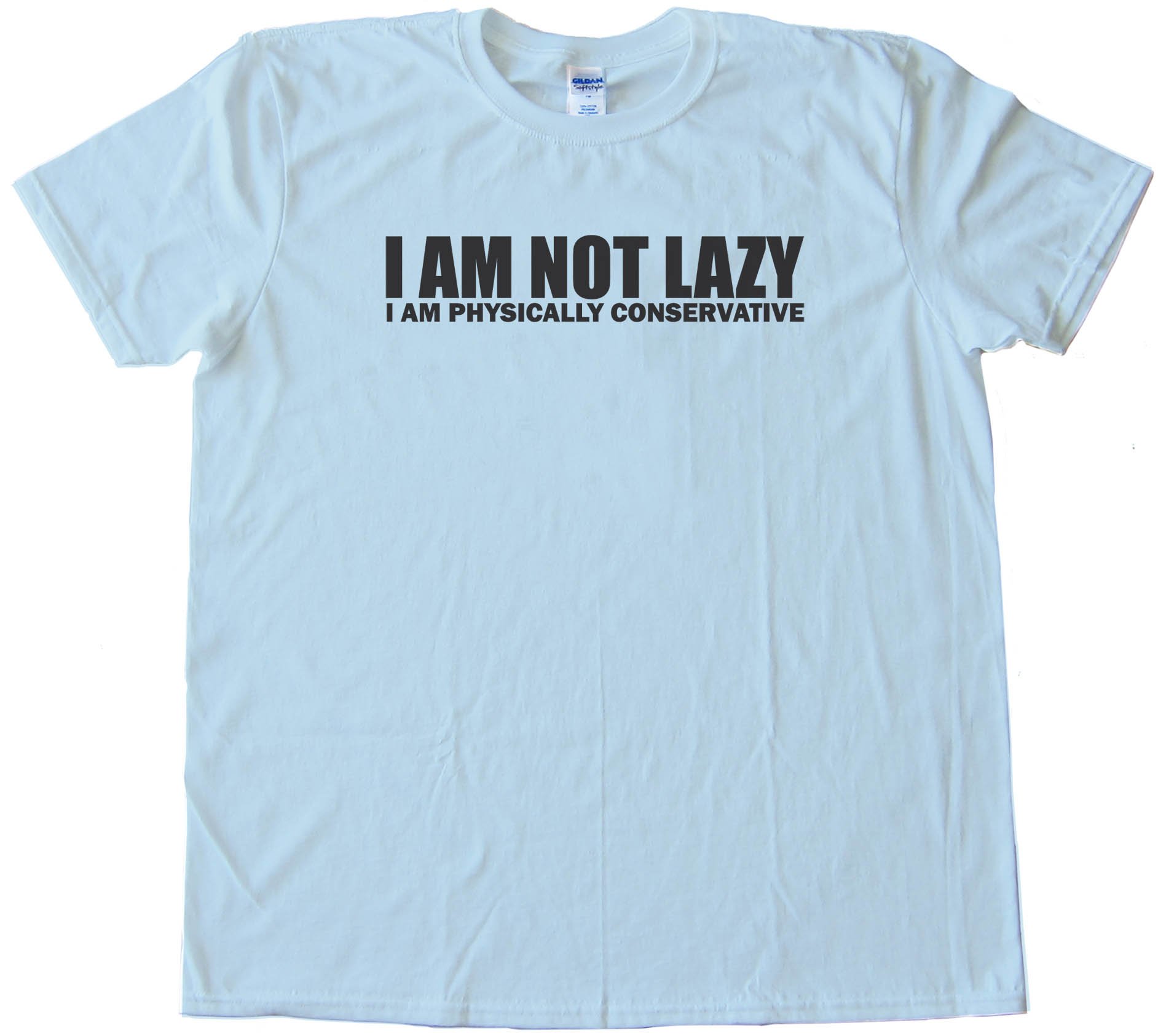 I Am Not Lazy - I Am Physically Conservative - Tee Shirt