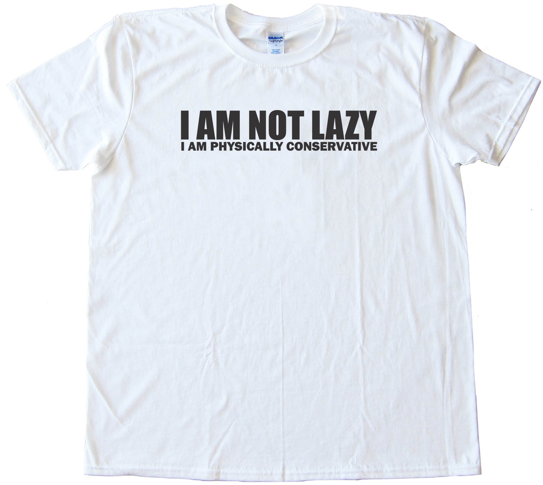 I Am Not Lazy - I Am Physically Conservative - Tee Shirt