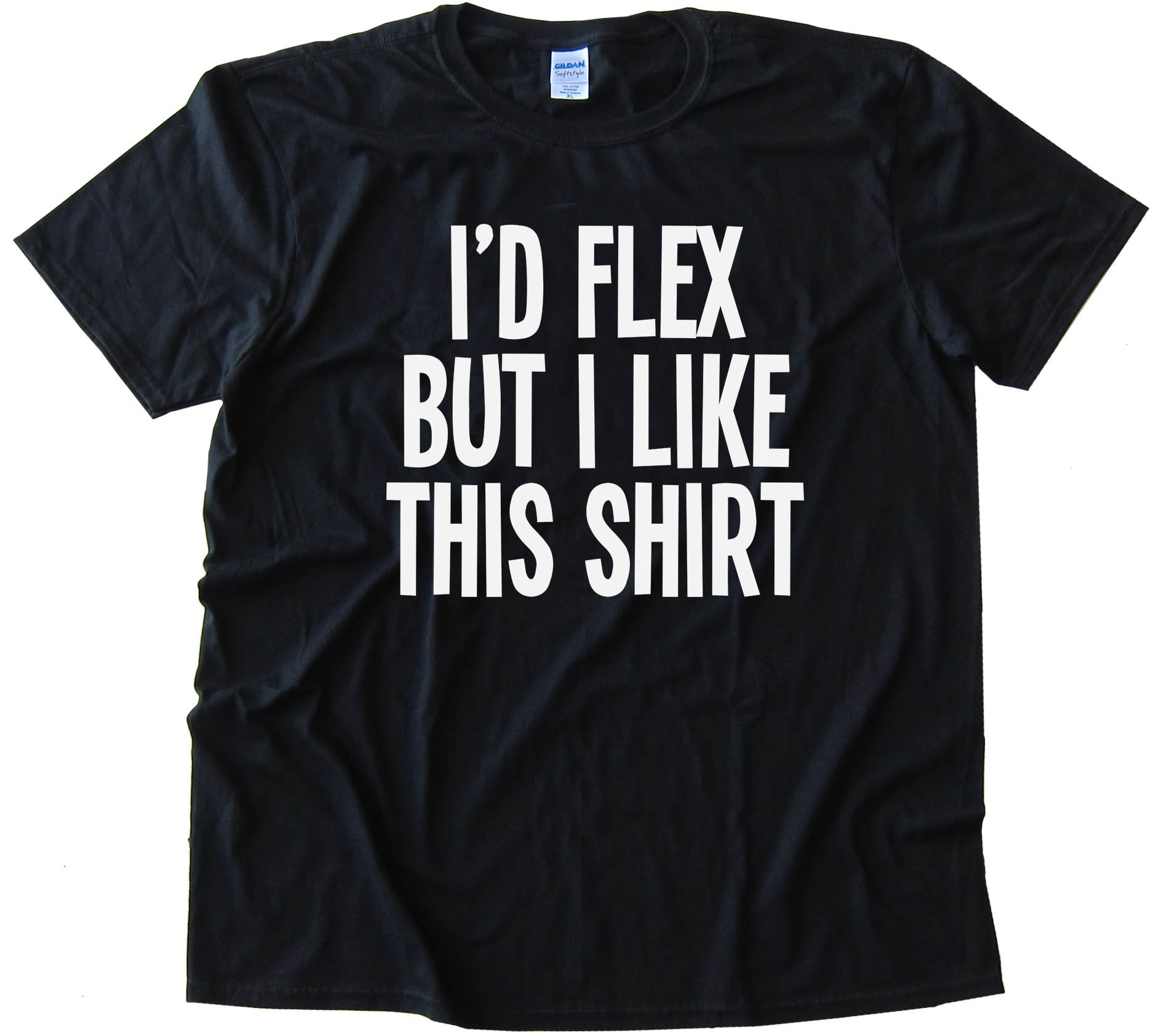 I'D Flex But I Like This Shirt - Tee Shirt