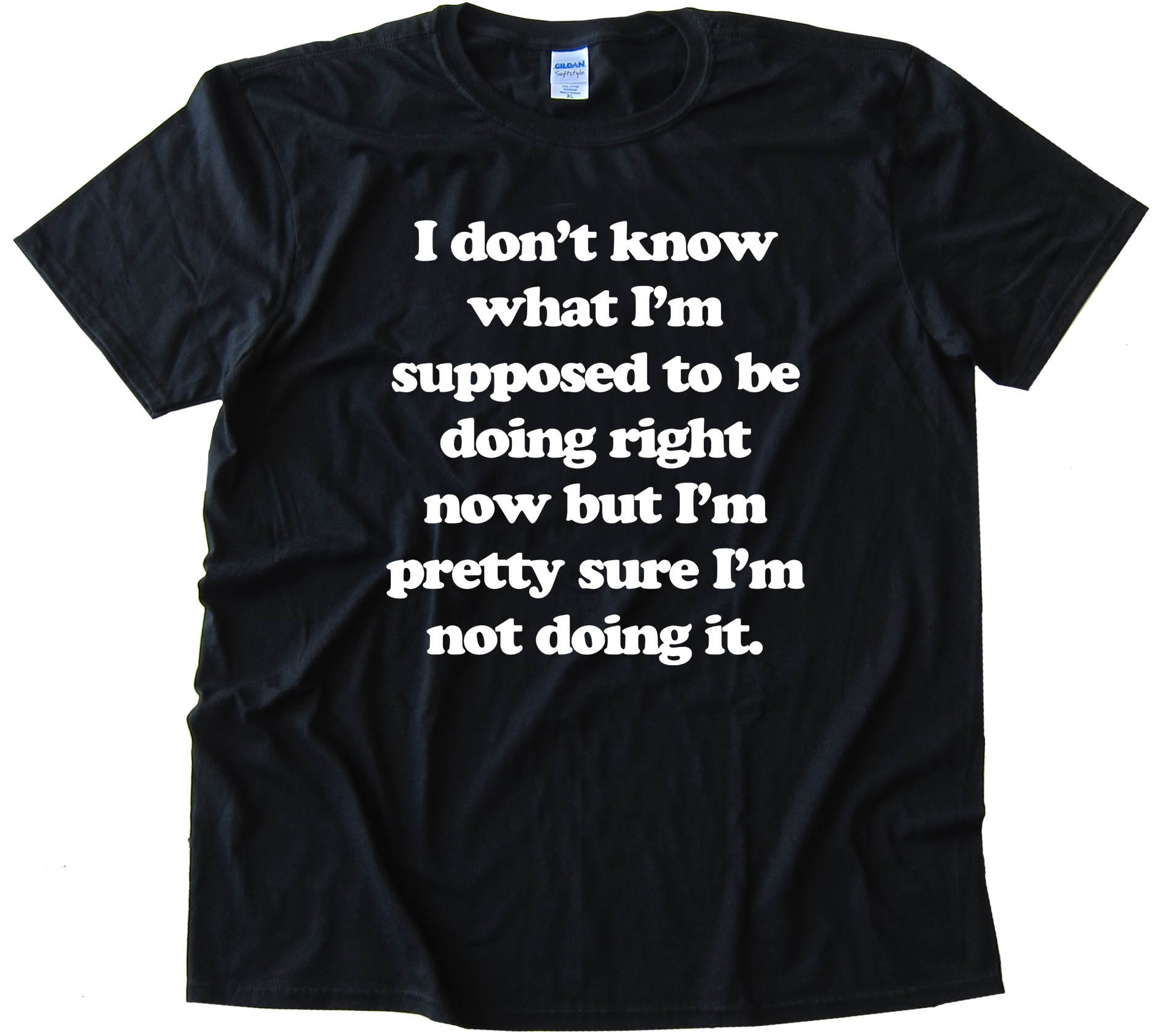 I Don'T Know What I'M Supposed To Be Doing Now - Tee Shirt
