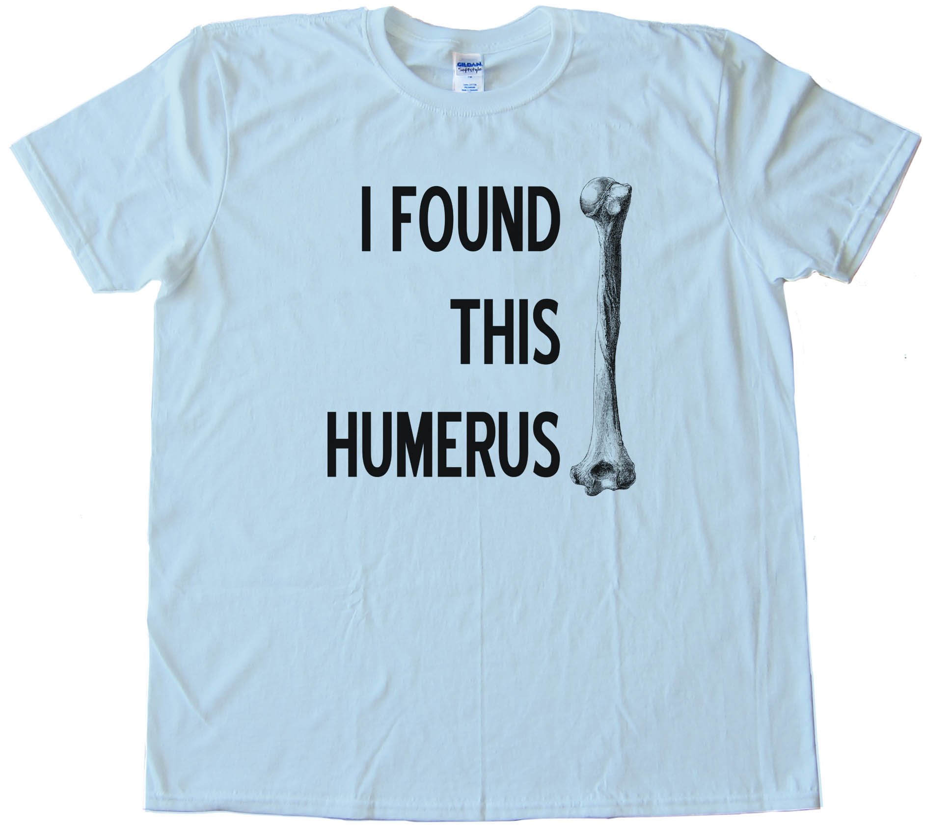 I Found This Humerus -- Tee Shirt