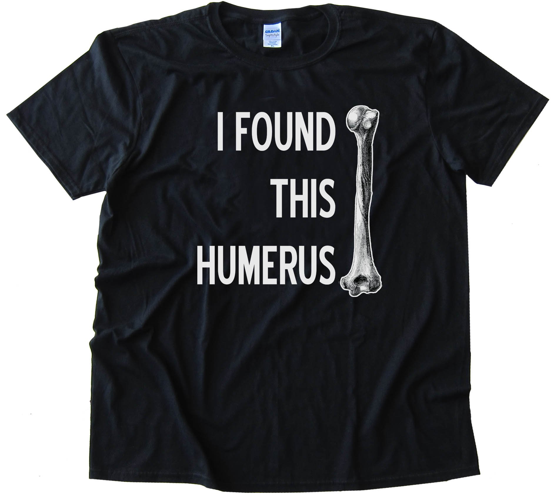 I Found This Humerus -- Tee Shirt