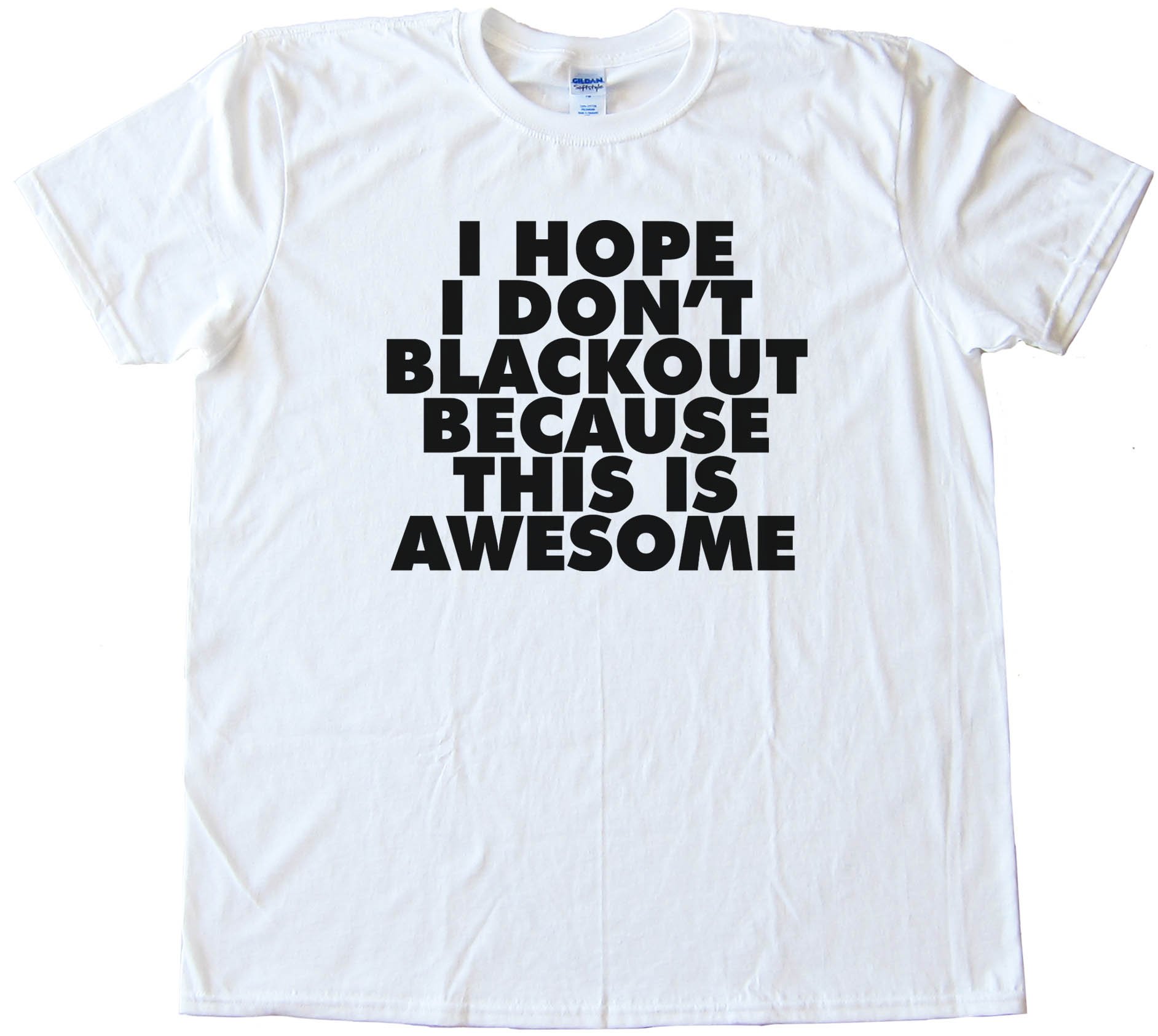 I Hope I Don'T Blackout Because This Is Awesome - Tee Shirt
