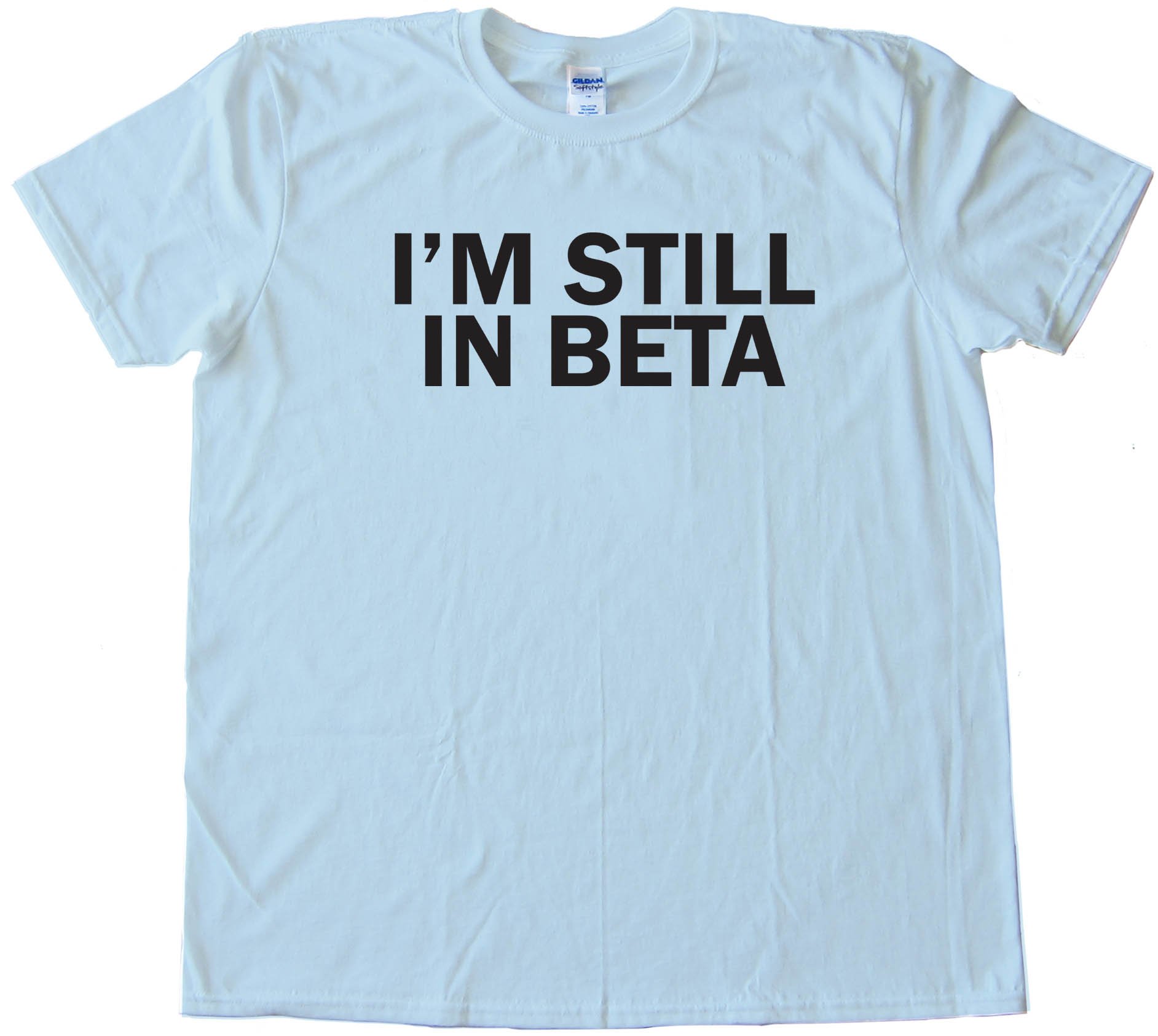 I'M Still In Beta - Tee Shirt