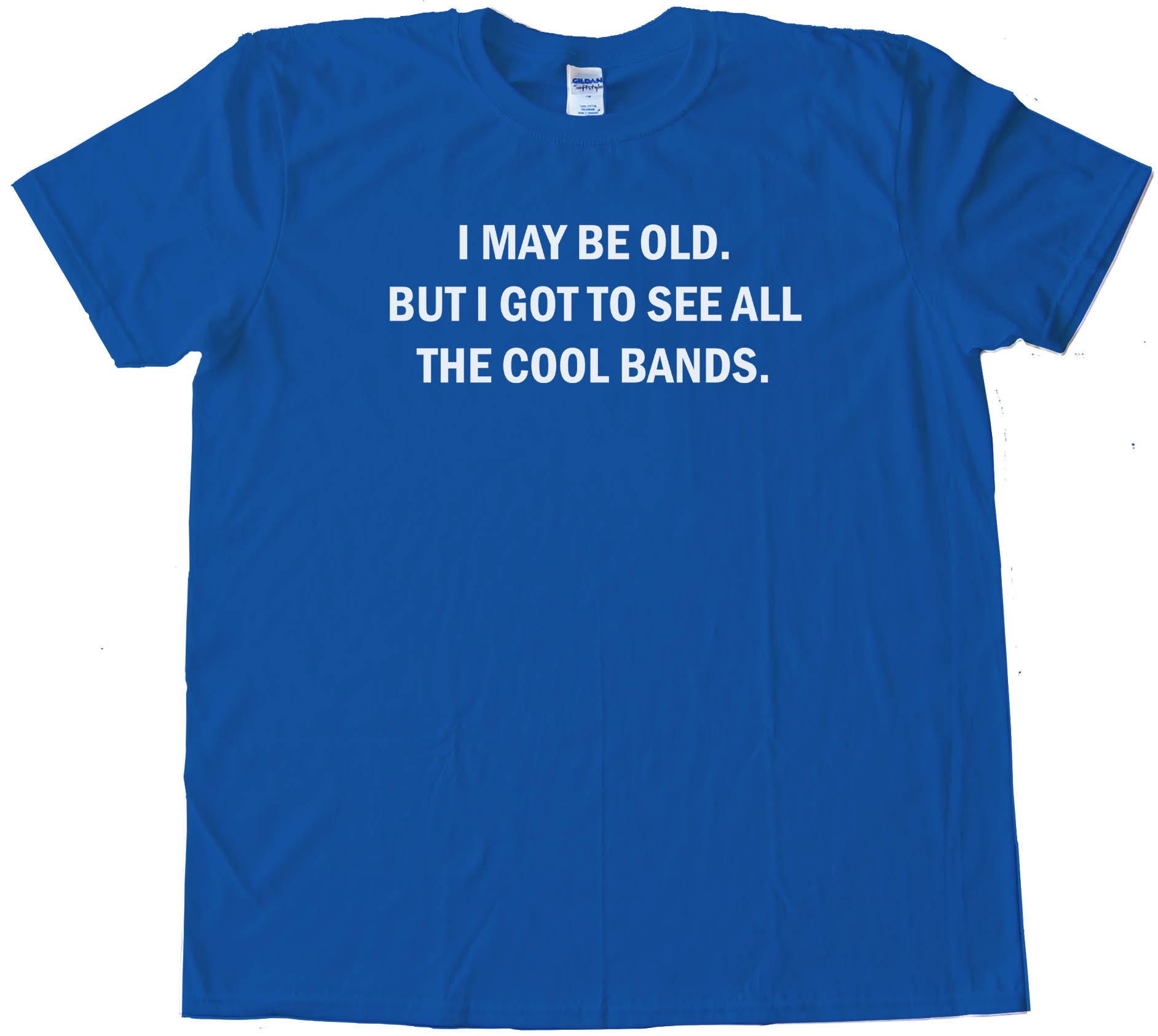I May Be Old But I Got To See All The Cool Bands - Tee Shirt