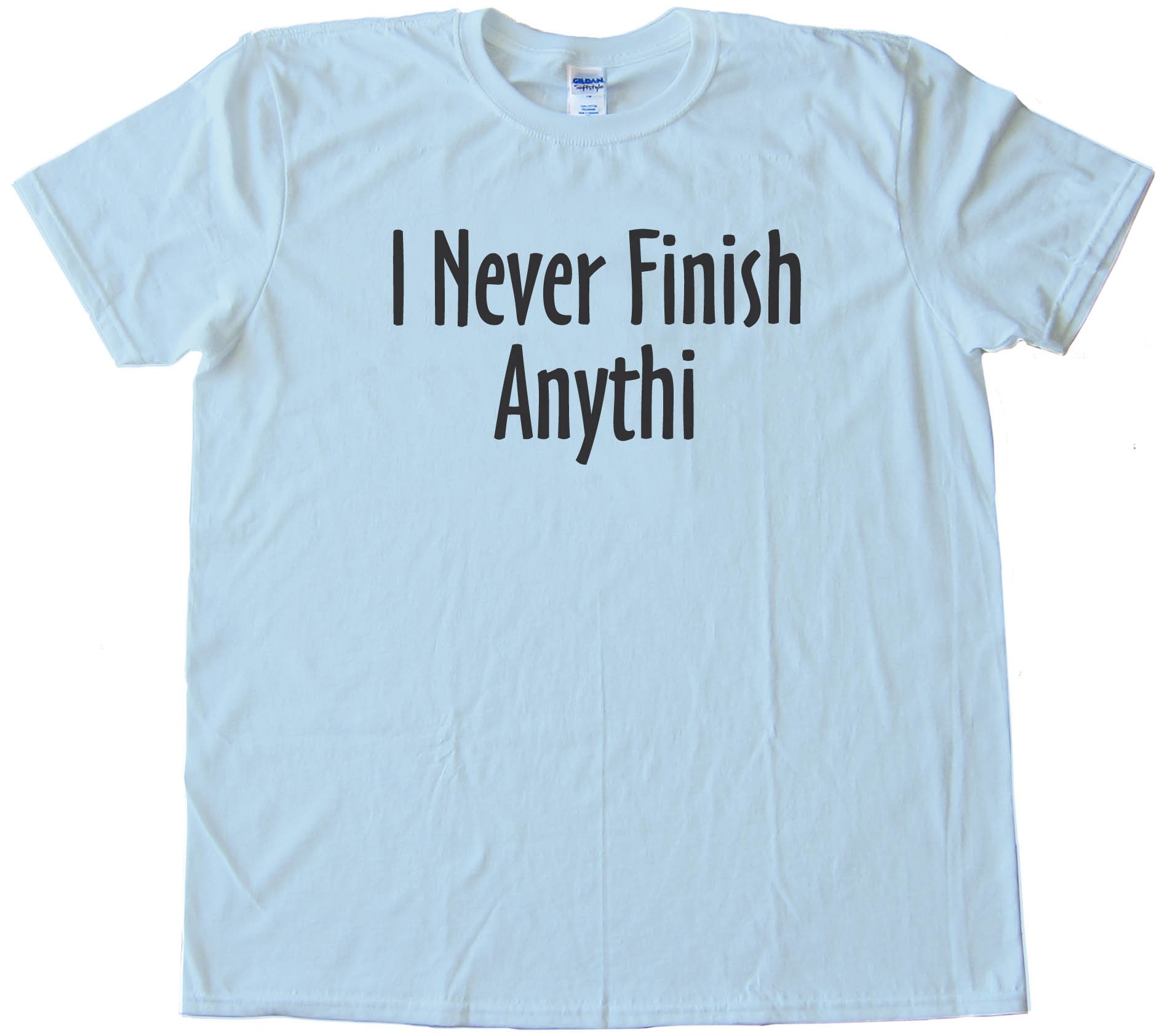 I Never Finish Anything - Tee Shirt