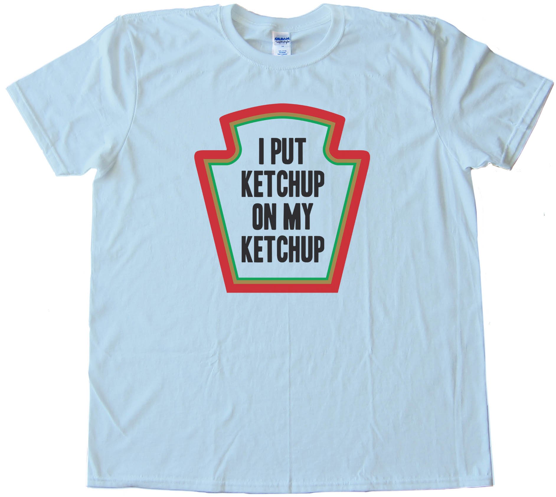 I Put Ketchup On My Ketchup - Tee Shirt