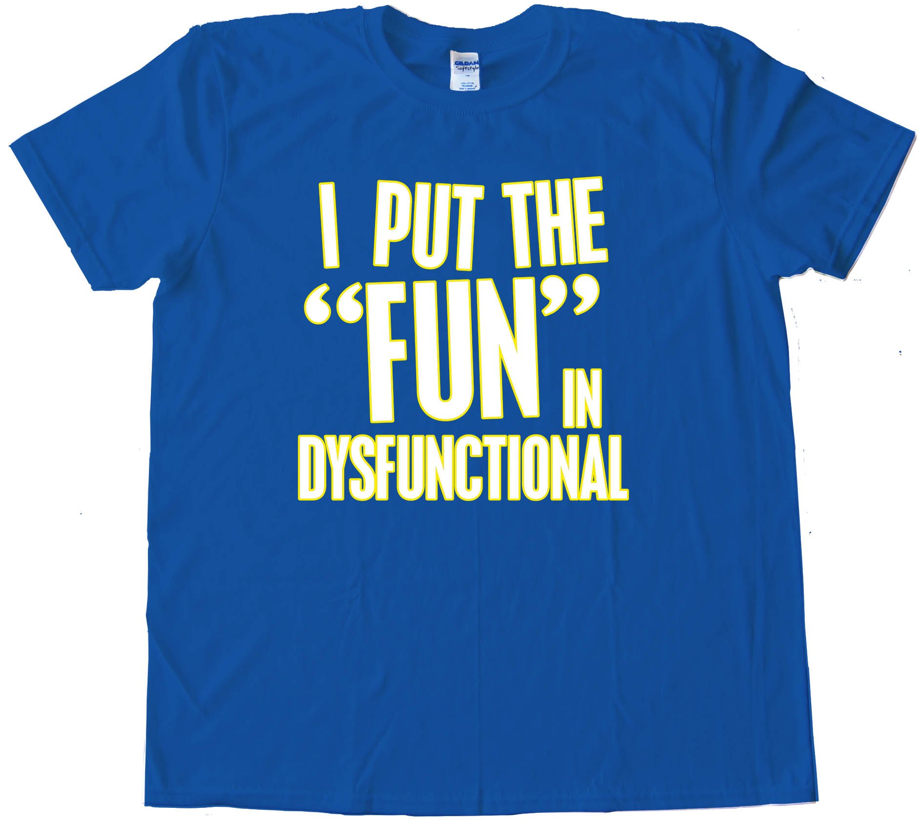 I Put The Fun In Dysfunctional - Tee Shirt