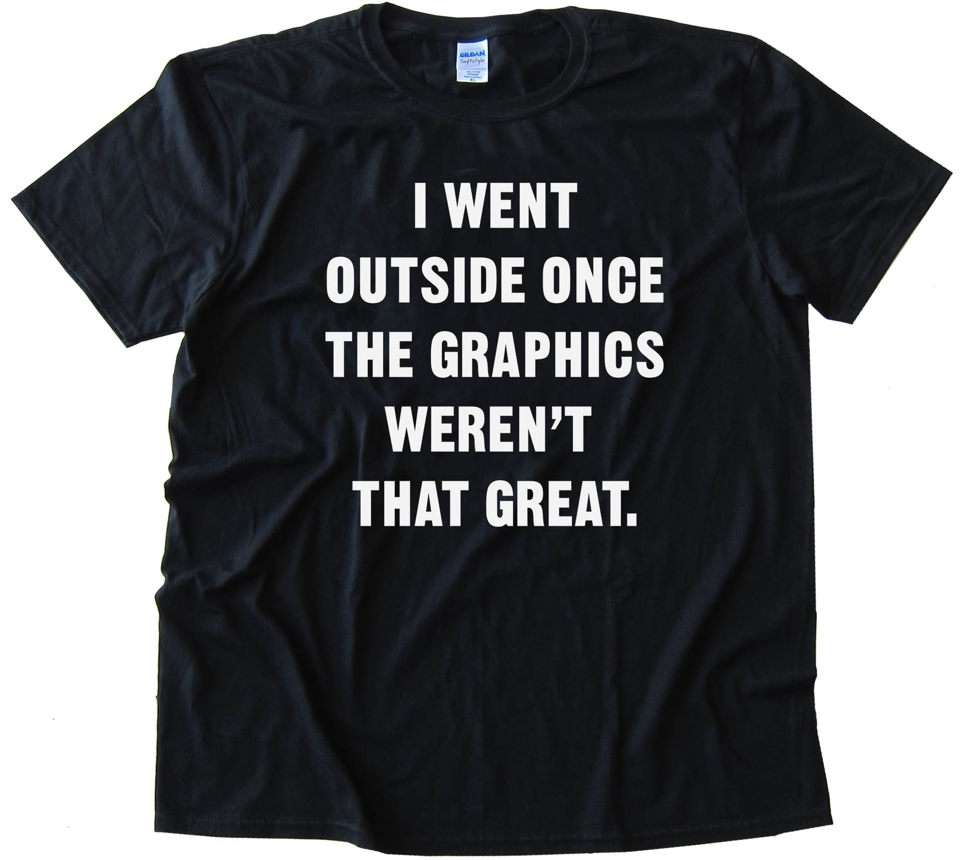 I Went Outside Once The Graphics Weren'T That Great - Tee Shirt