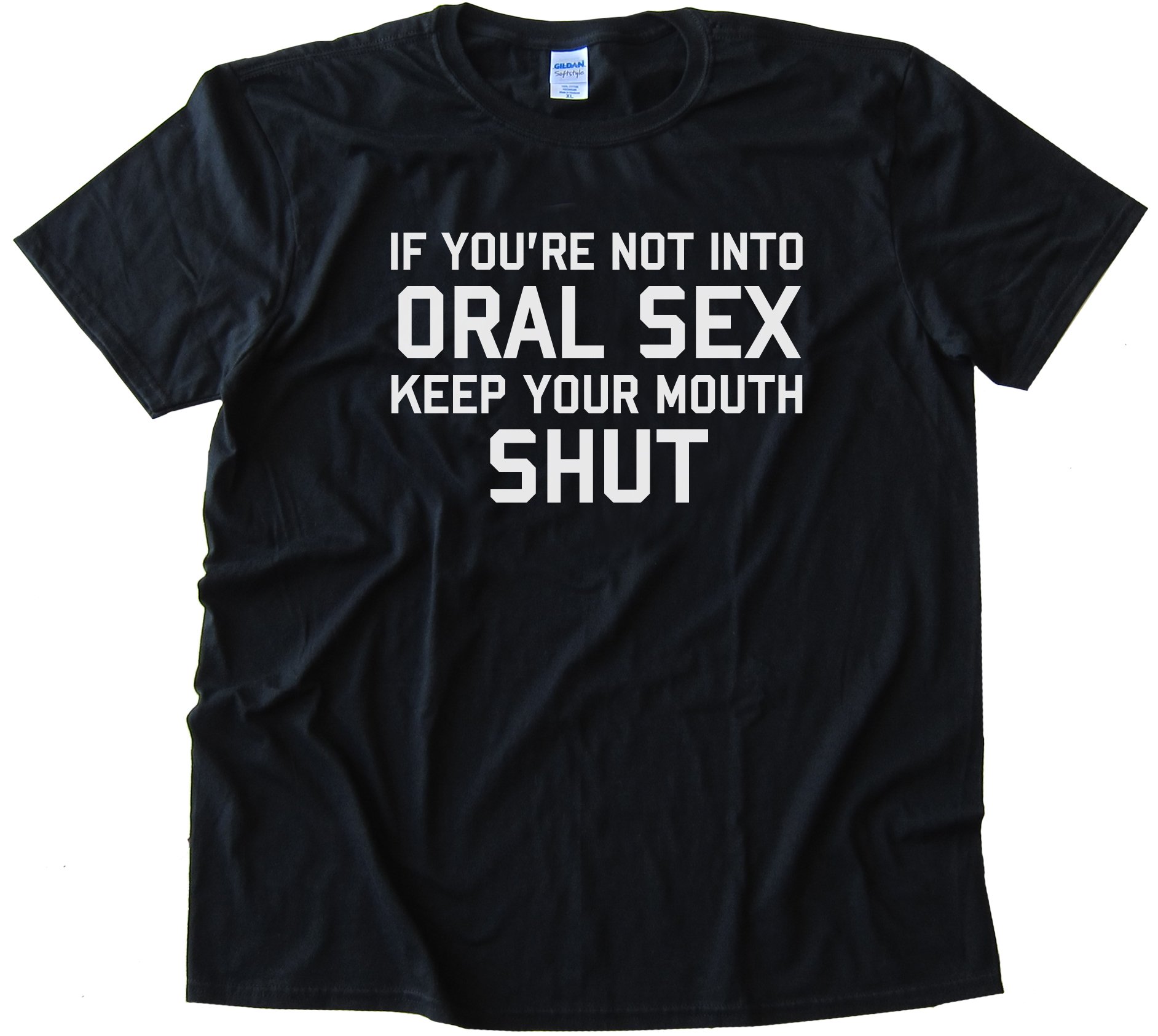 If You'Re Not Into Oral Sex Keep Your Mouth Shut Tee Shirt.