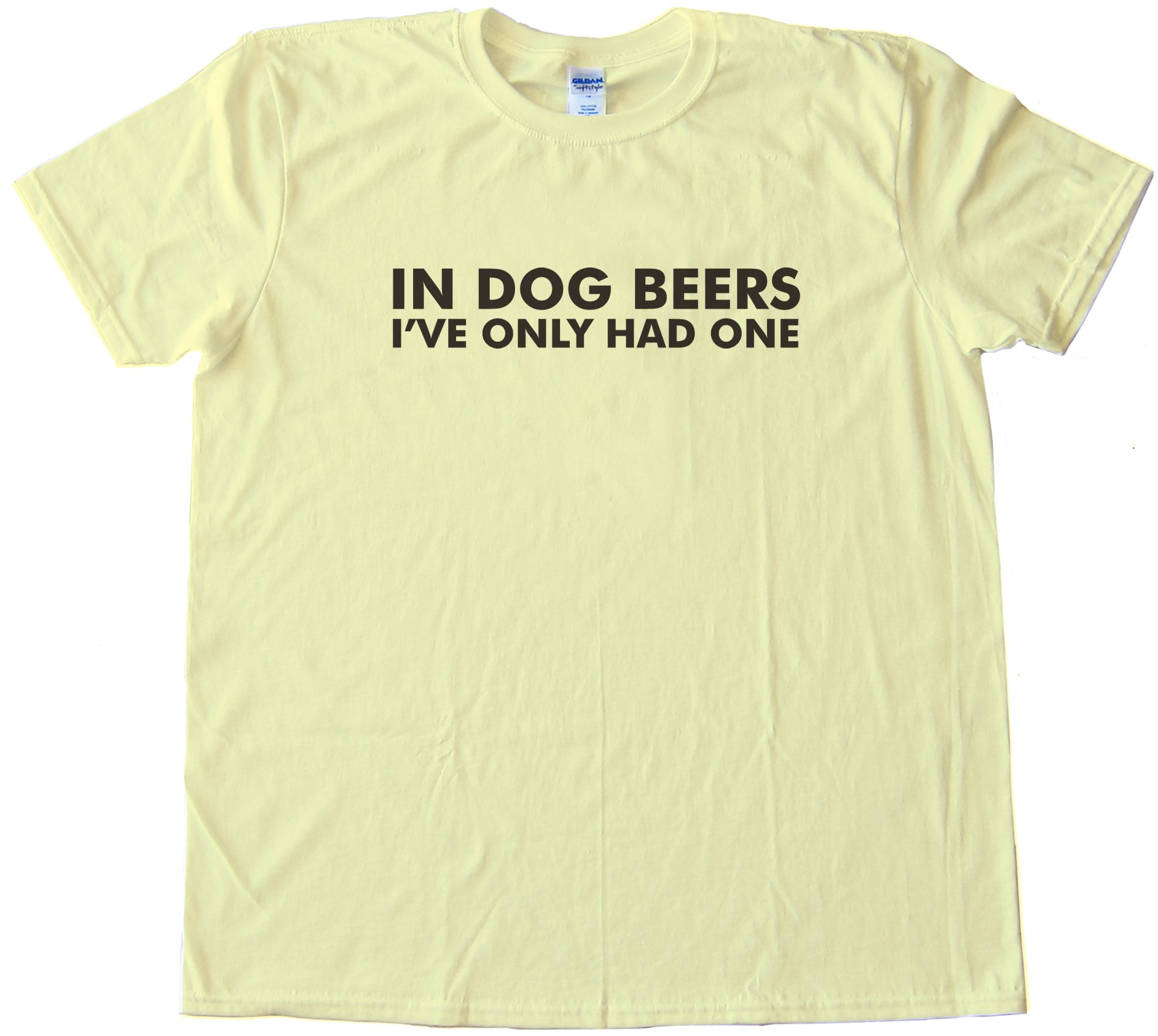 In Dog Beers I'Ve Only Had One Tee Shirt