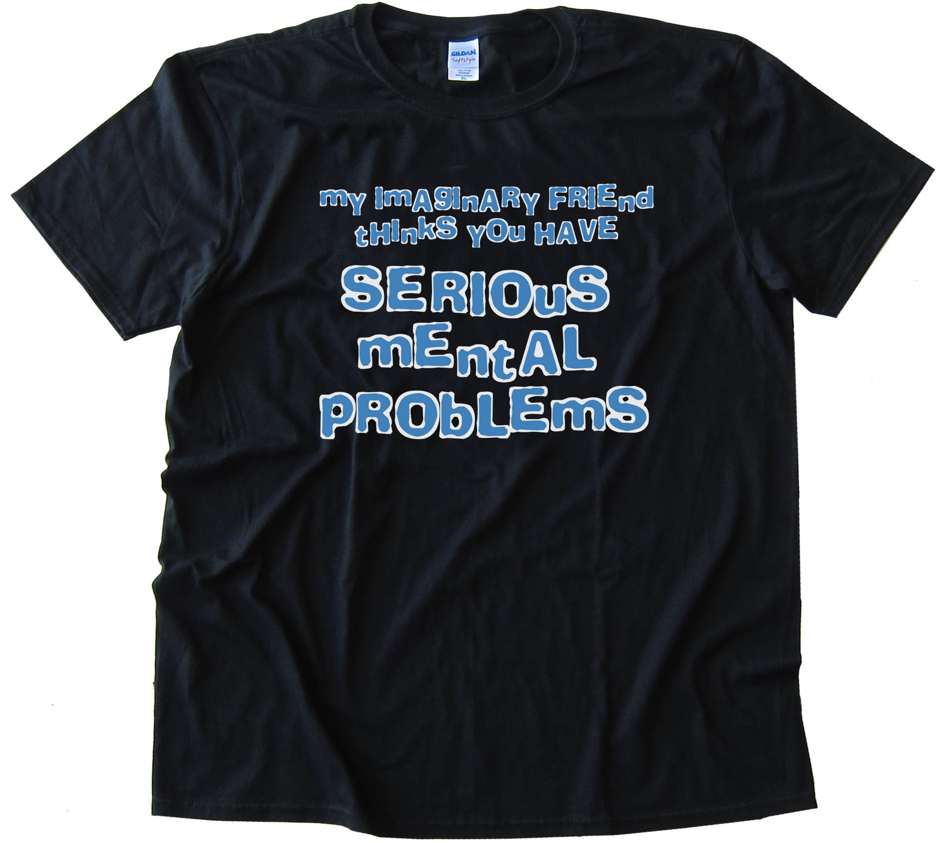 My Imaginary Friend Thinks You Have Serious Mental Problems - Tee Shirt