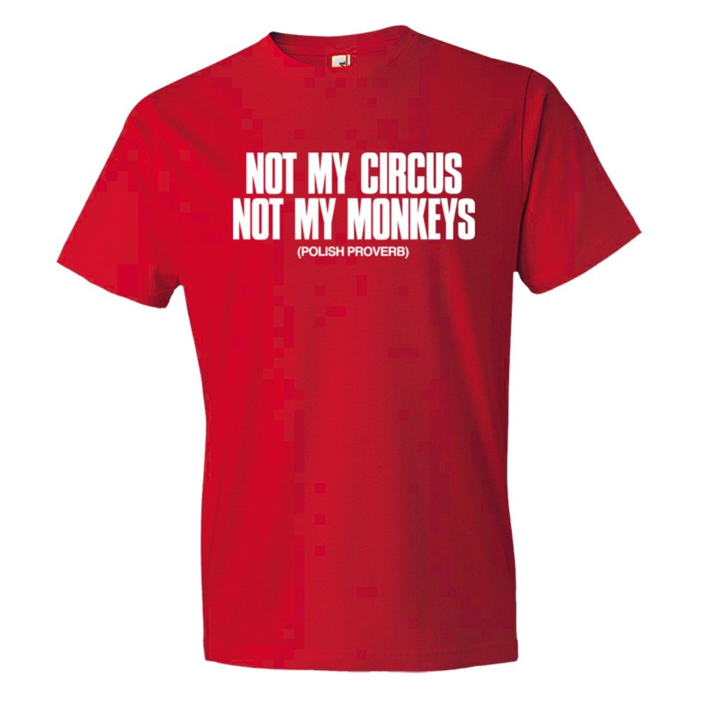 Not My Circus Not My Monkeys Polish Proverb - Tee Shirt