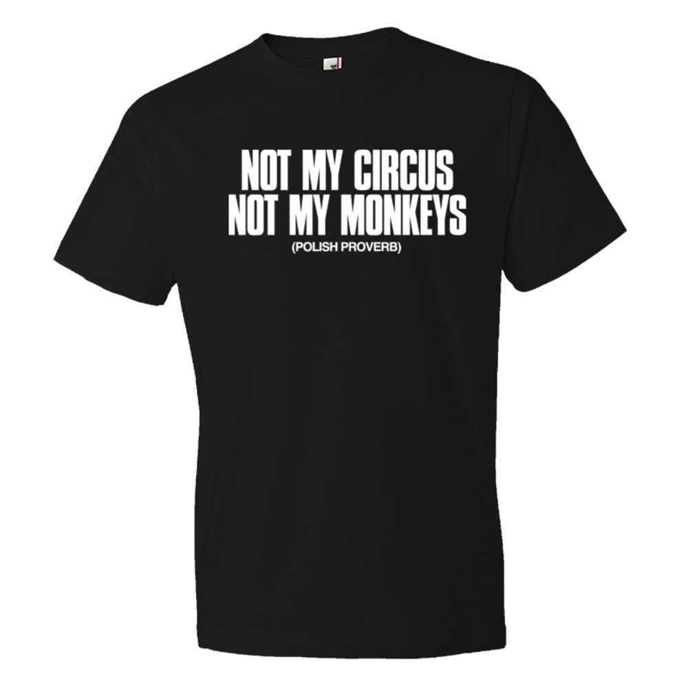 Not My Circus Not My Monkeys Polish Proverb - Tee Shirt
