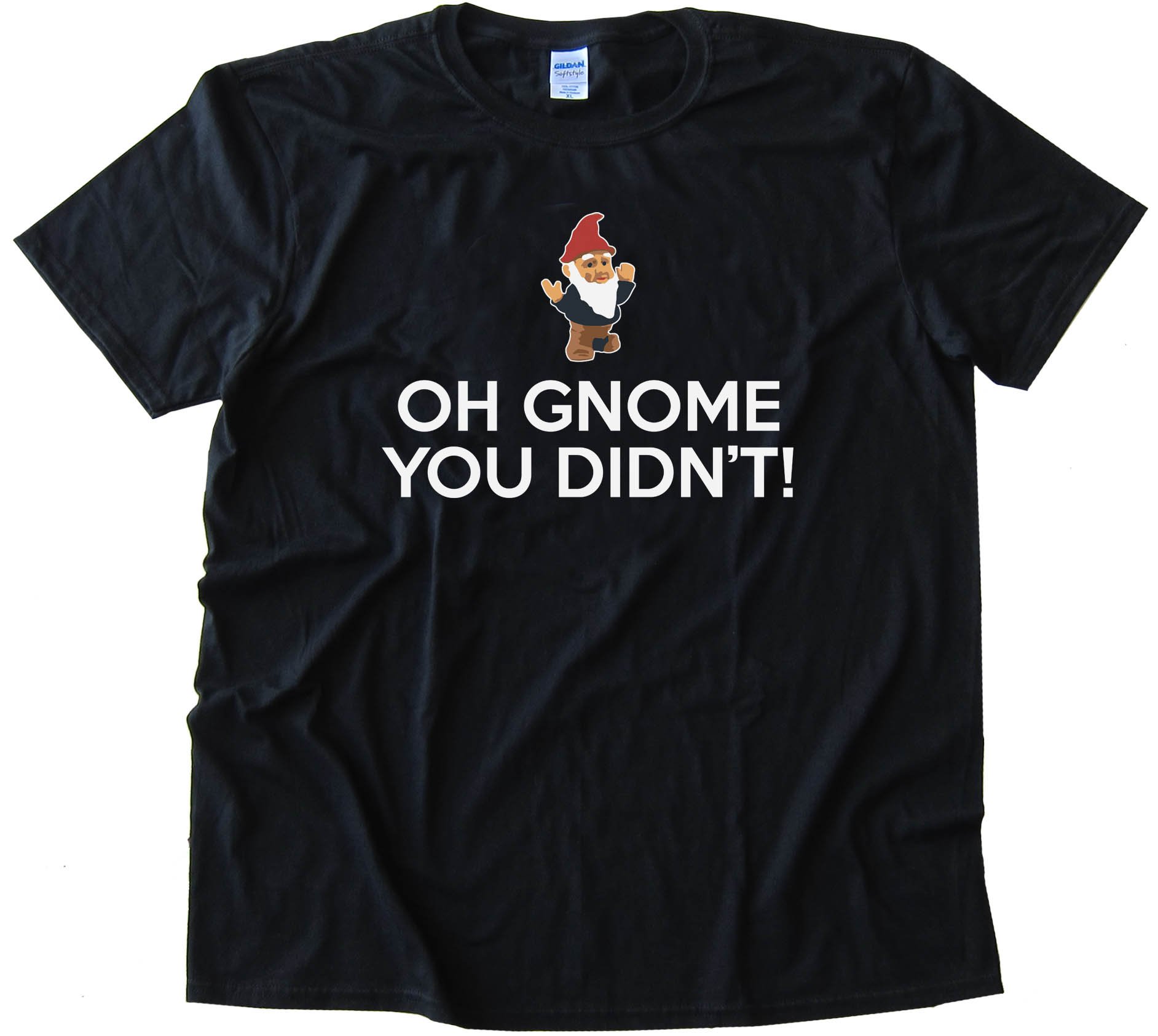 Oh Gnome You Didn'T - Tee Shirt