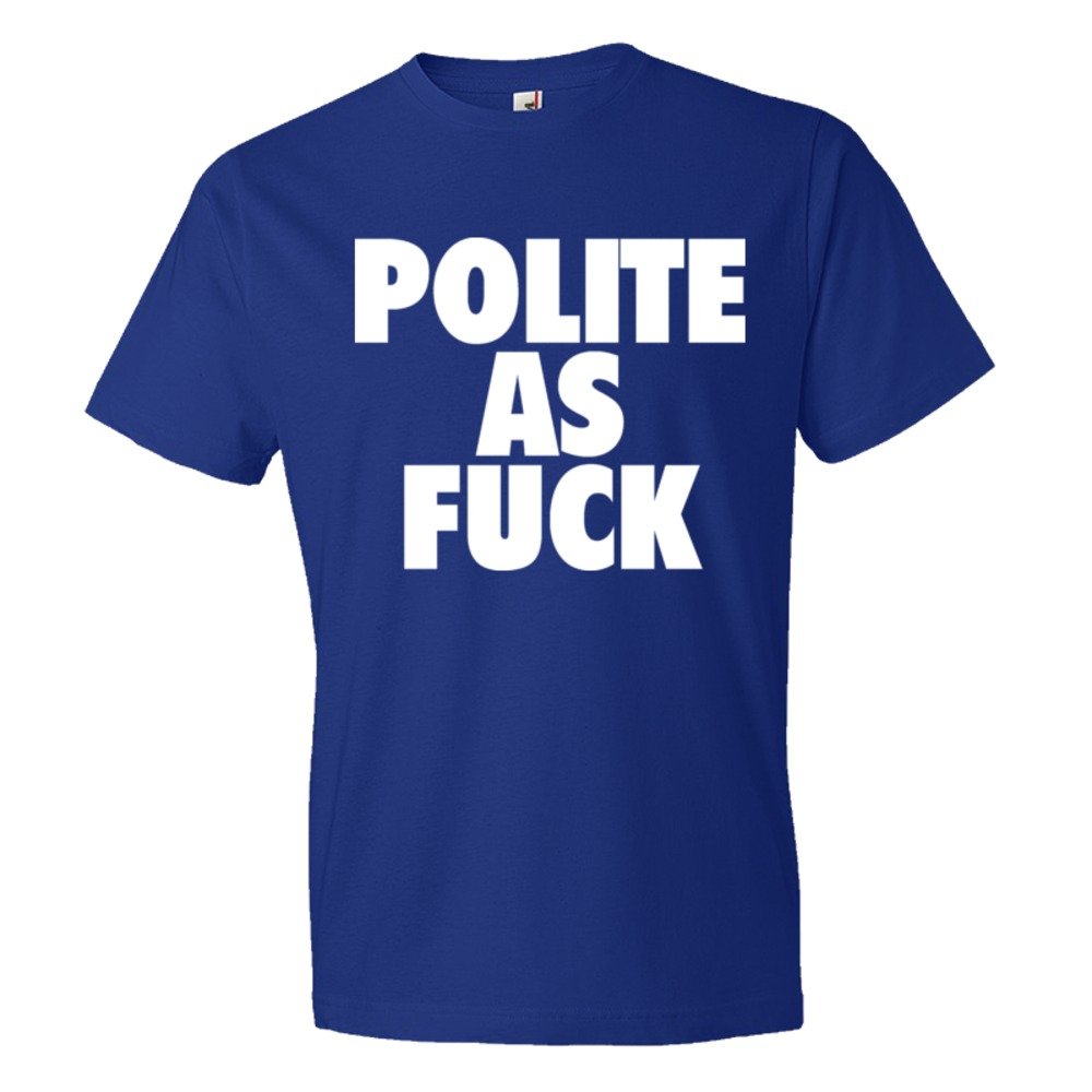Polite As Fuck - Tee Shirt