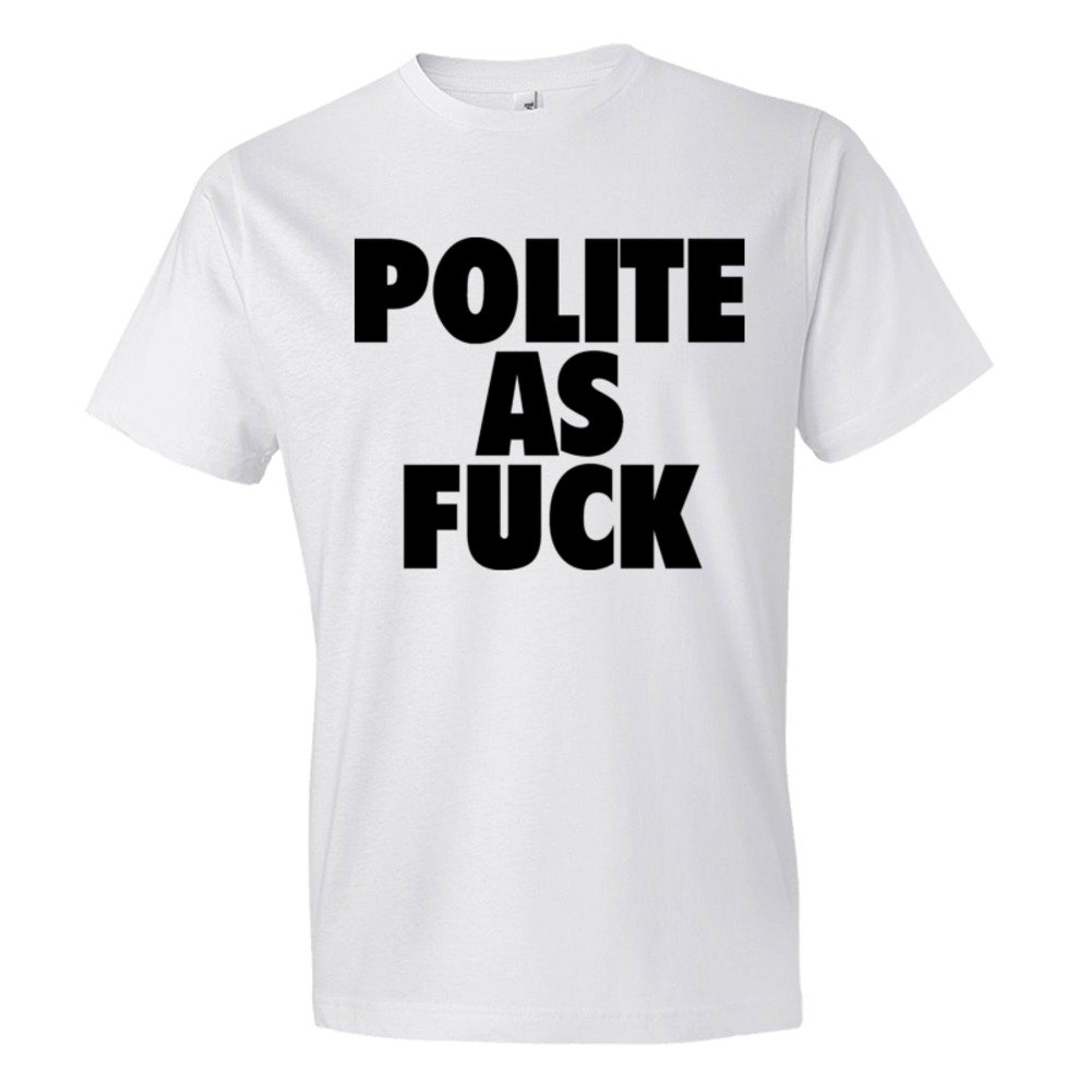 Polite As Fuck - Tee Shirt