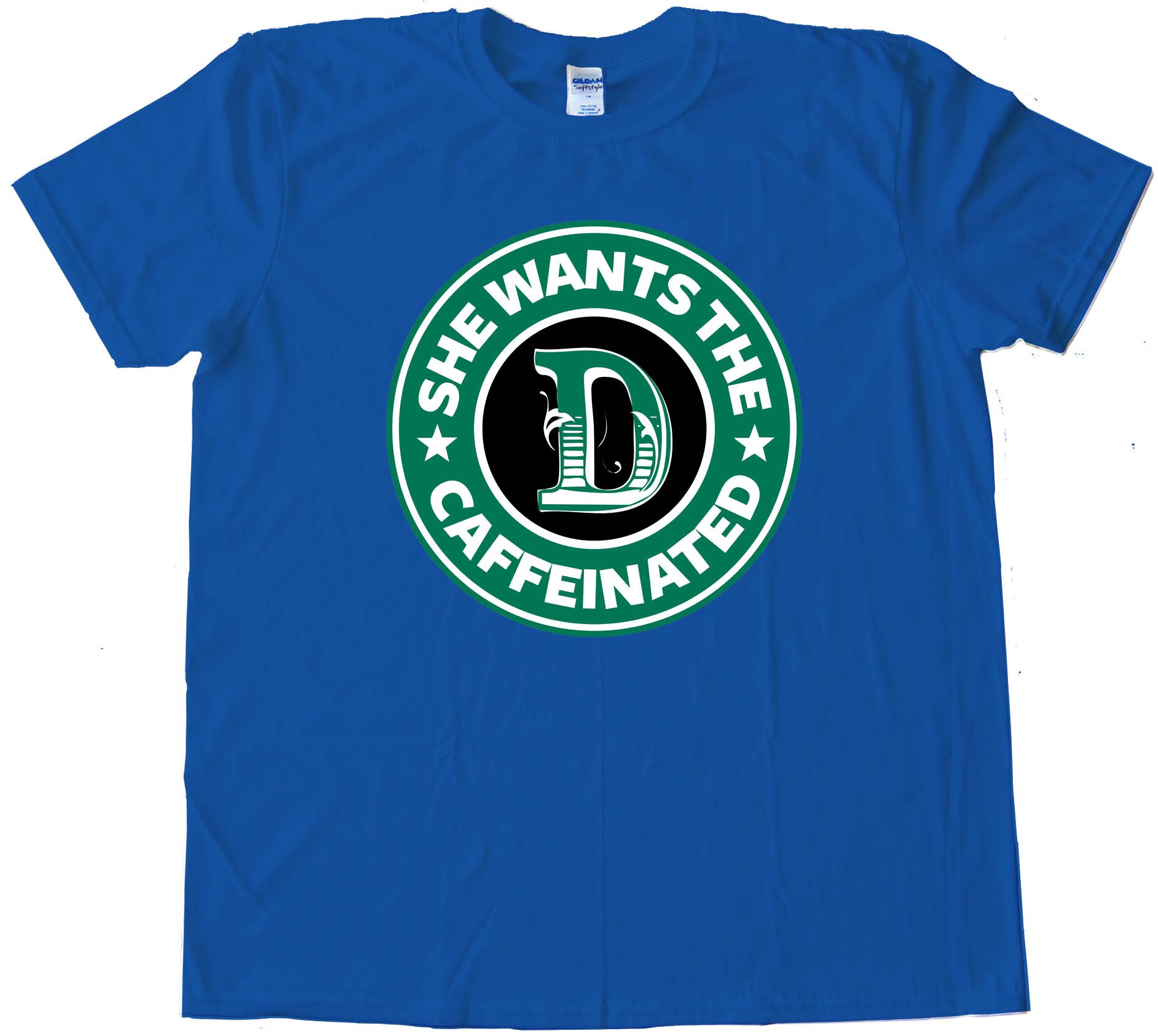 She Wants The D Caffeinated Starbucks Parody - Tee Shirt