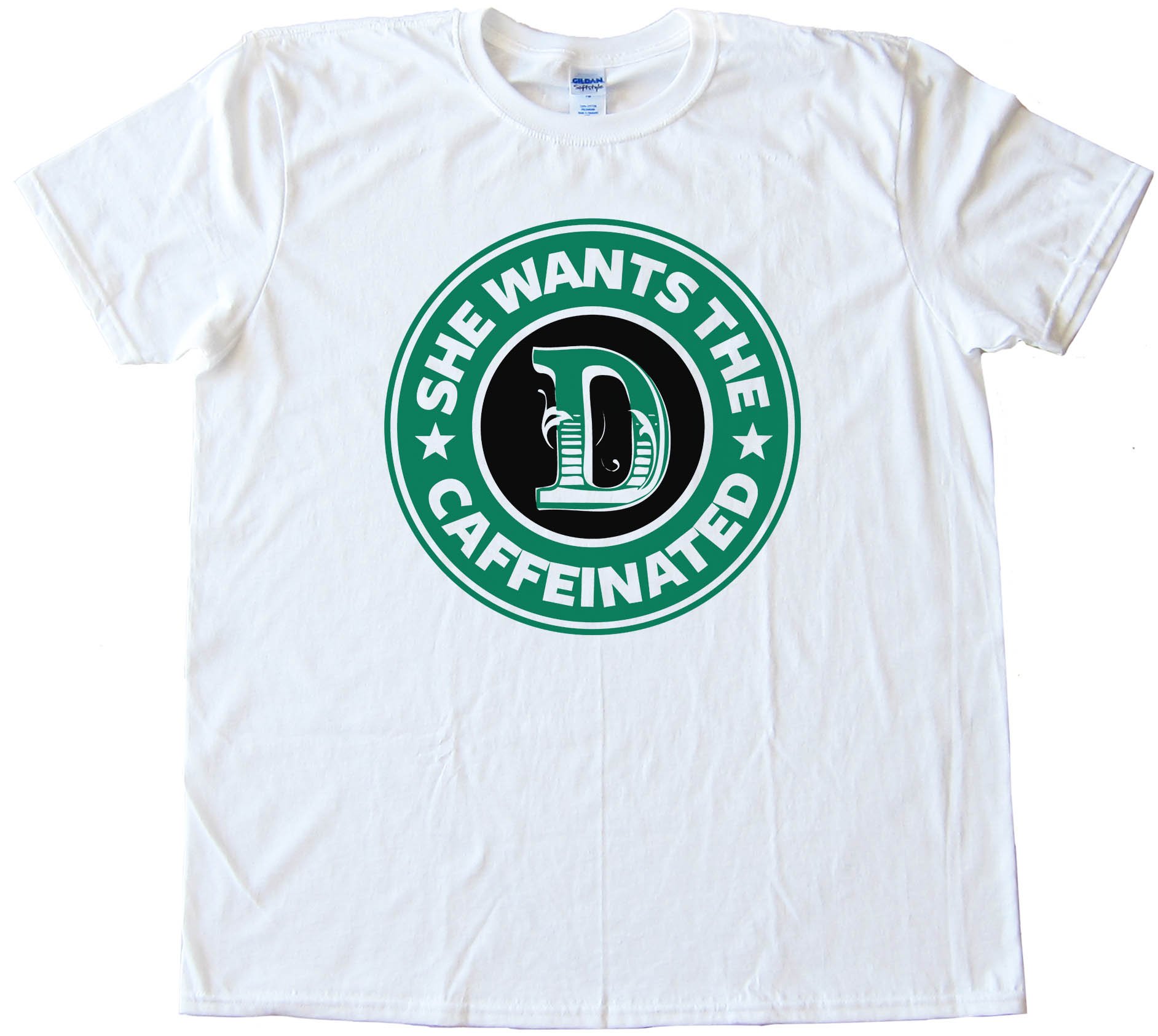 She Wants The D Caffeinated Starbucks Parody - Tee Shirt