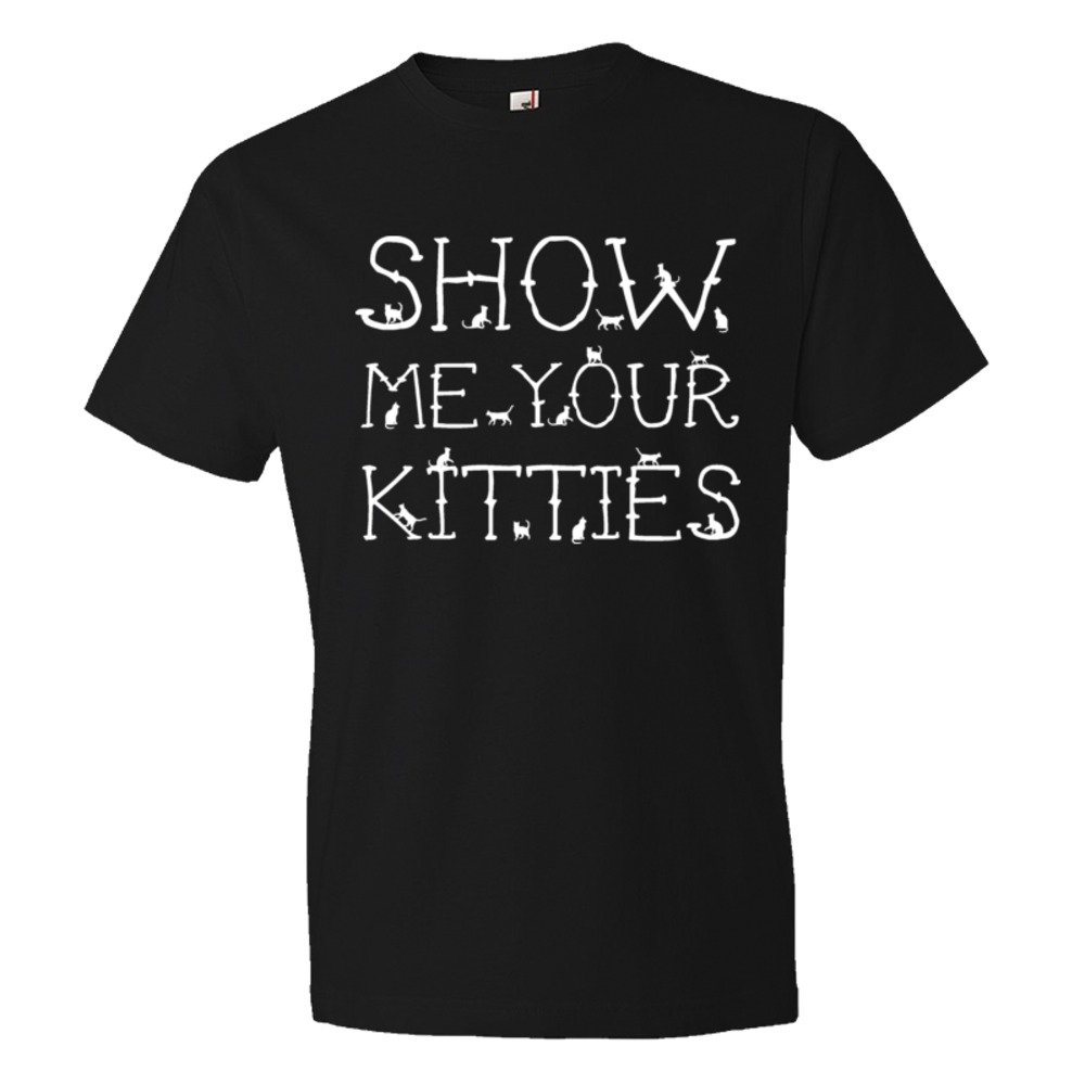 Show Me Your Kitties Cats Everywhere - Tee Shirt