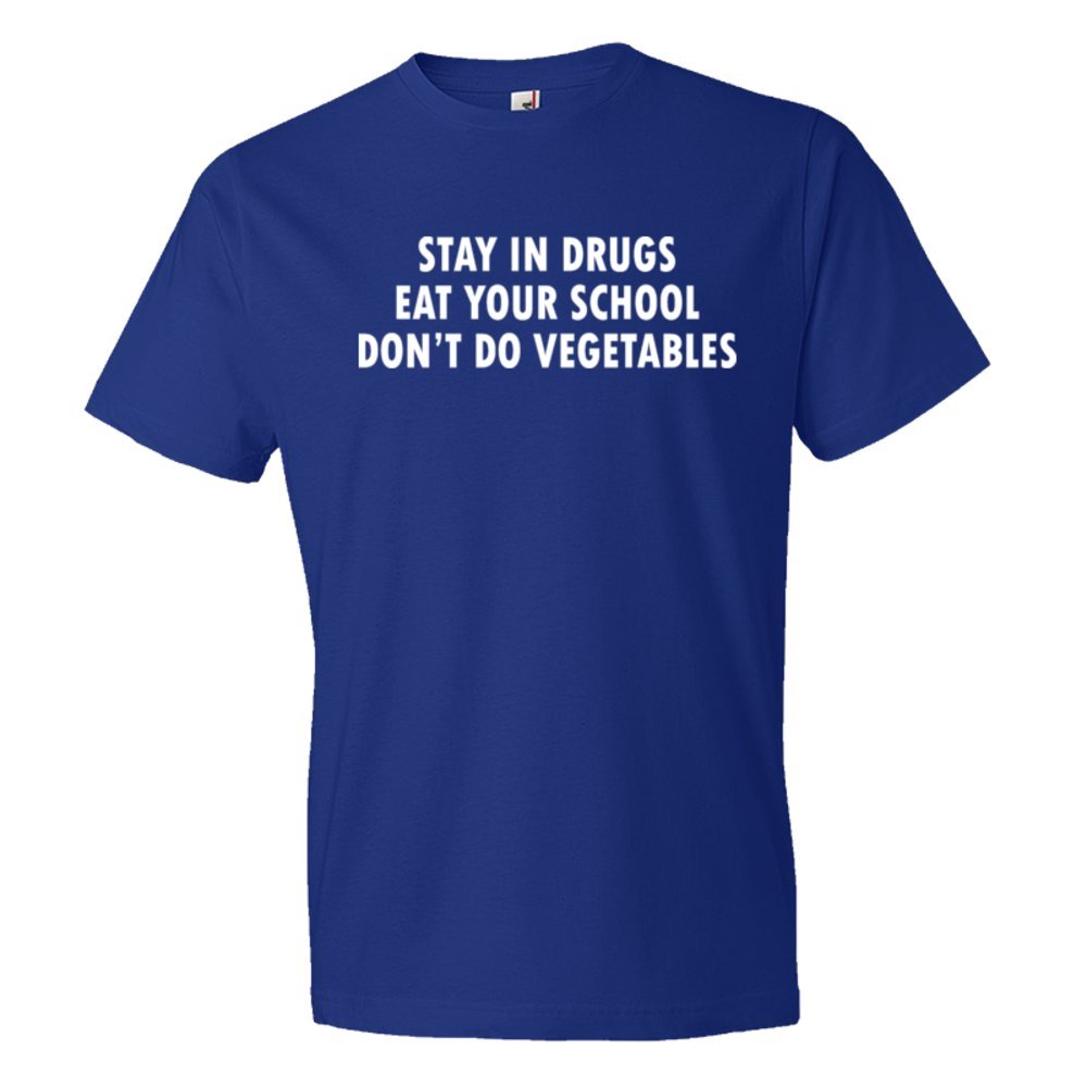 Stay In Drugs Eat Your School Don'T Do Vegetables - Tee Shirt