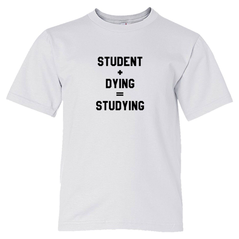 Student + Dying = Studying - Tee Shirt