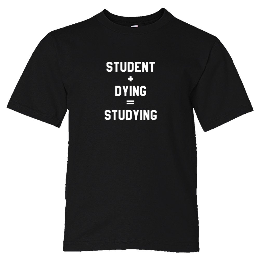 Student + Dying = Studying - Tee Shirt