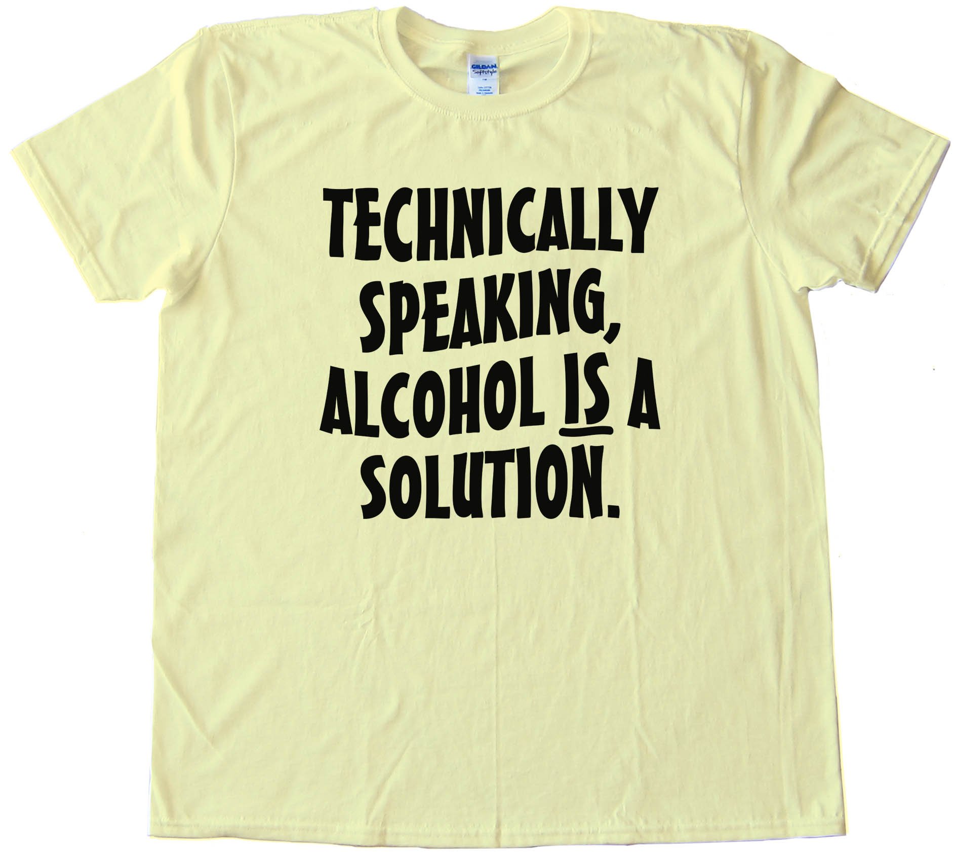 Technically Speaking Alcohol Is A Solution - Tee Shirt