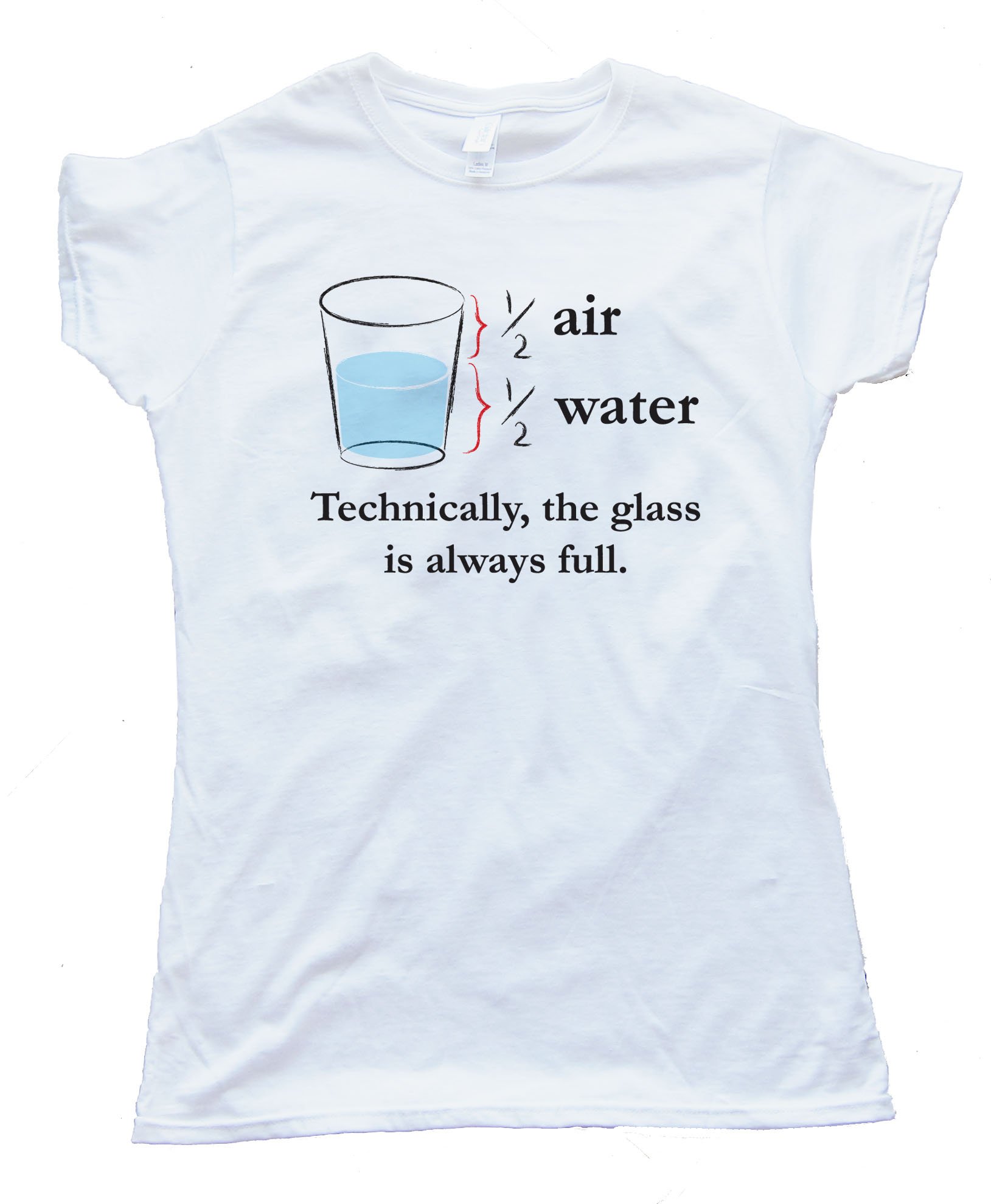 Technically The Glass Is Always Full - Tee Shirt