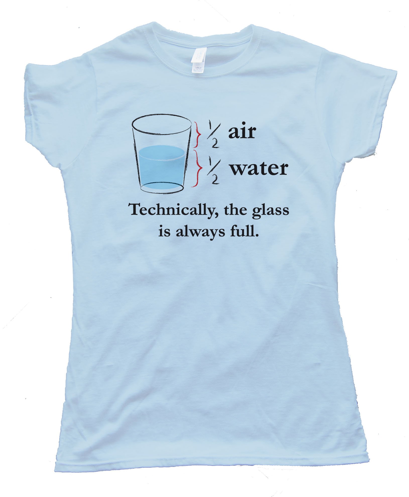 Technically The Glass Is Always Full - Tee Shirt