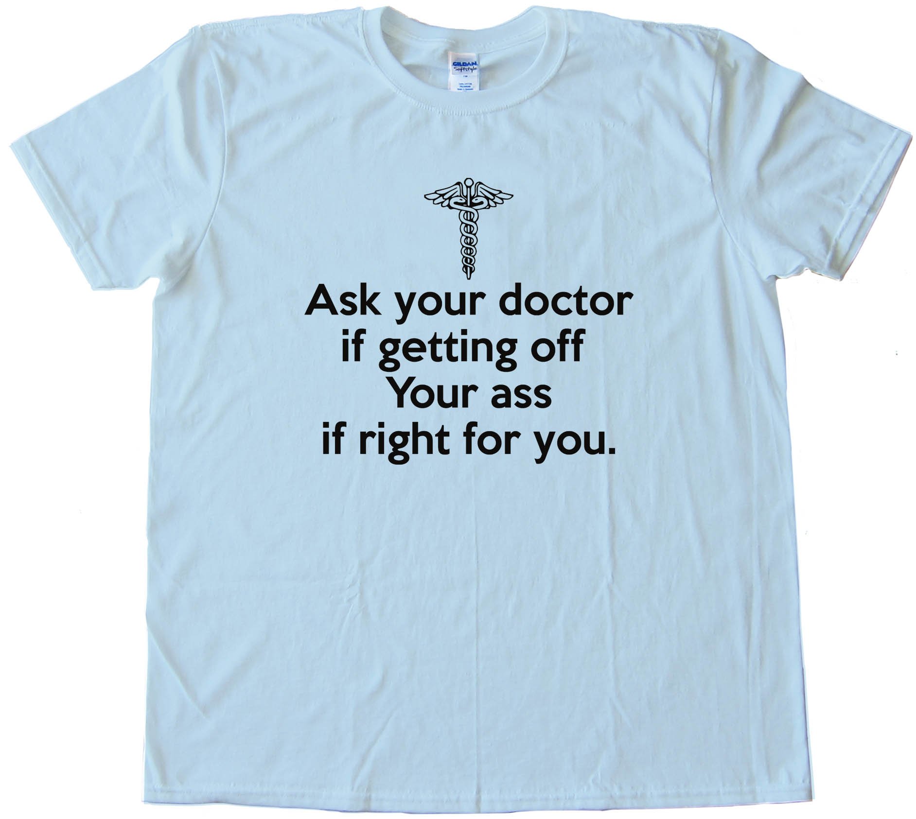 Ask Your Doctor If Getting Off Your Ass Is Right For You Tee Shirt
