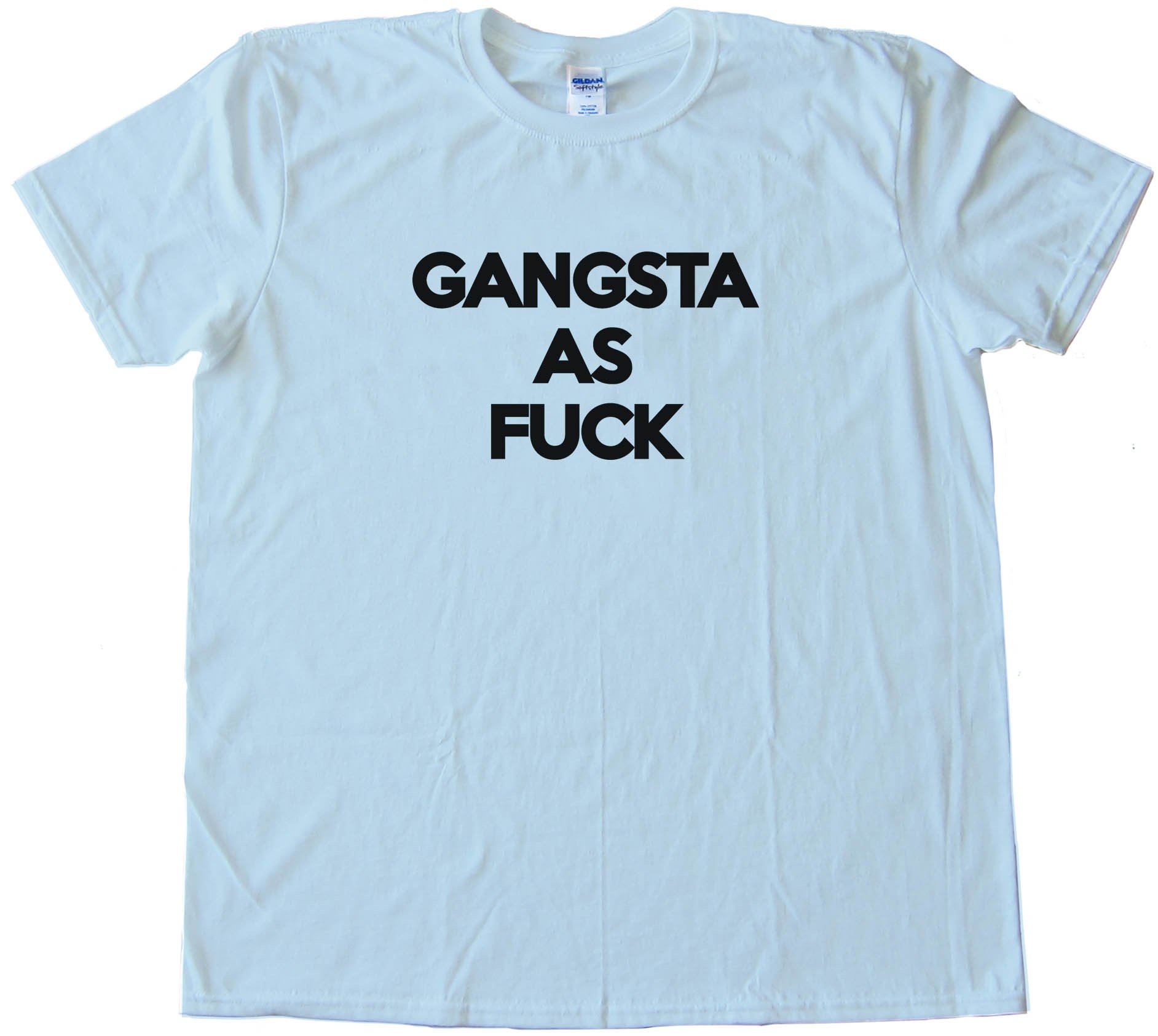 Gangsta As Fuck Tee Shirt