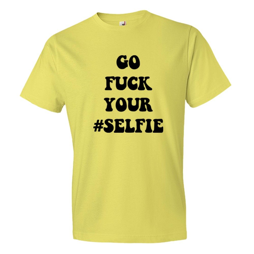 Go Fuck Your #Selfie - Tee Shirt