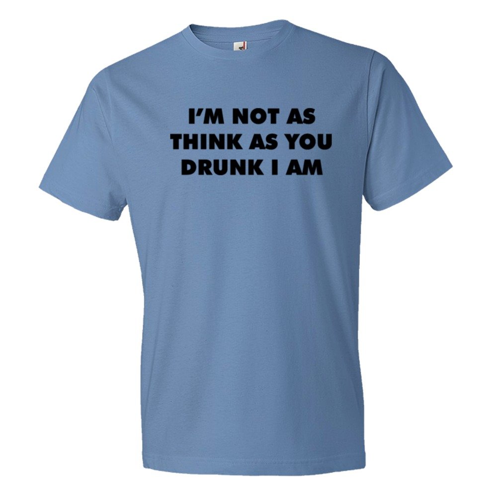 I'M Not As Thinks As You Drunk I Am - Tee Shirt
