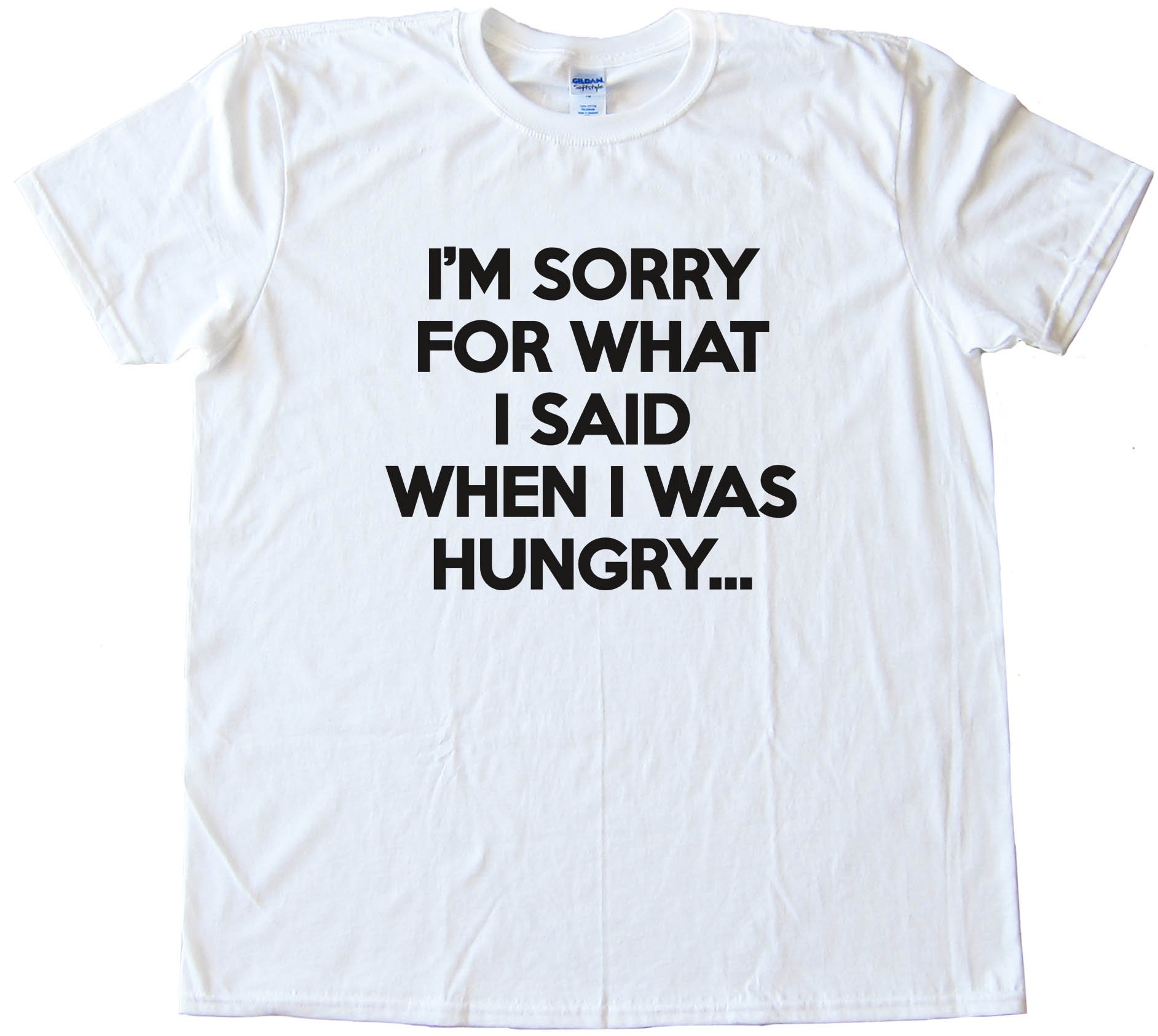 I'M Sorry For What I Said When I Was Hungry Tee Shirt