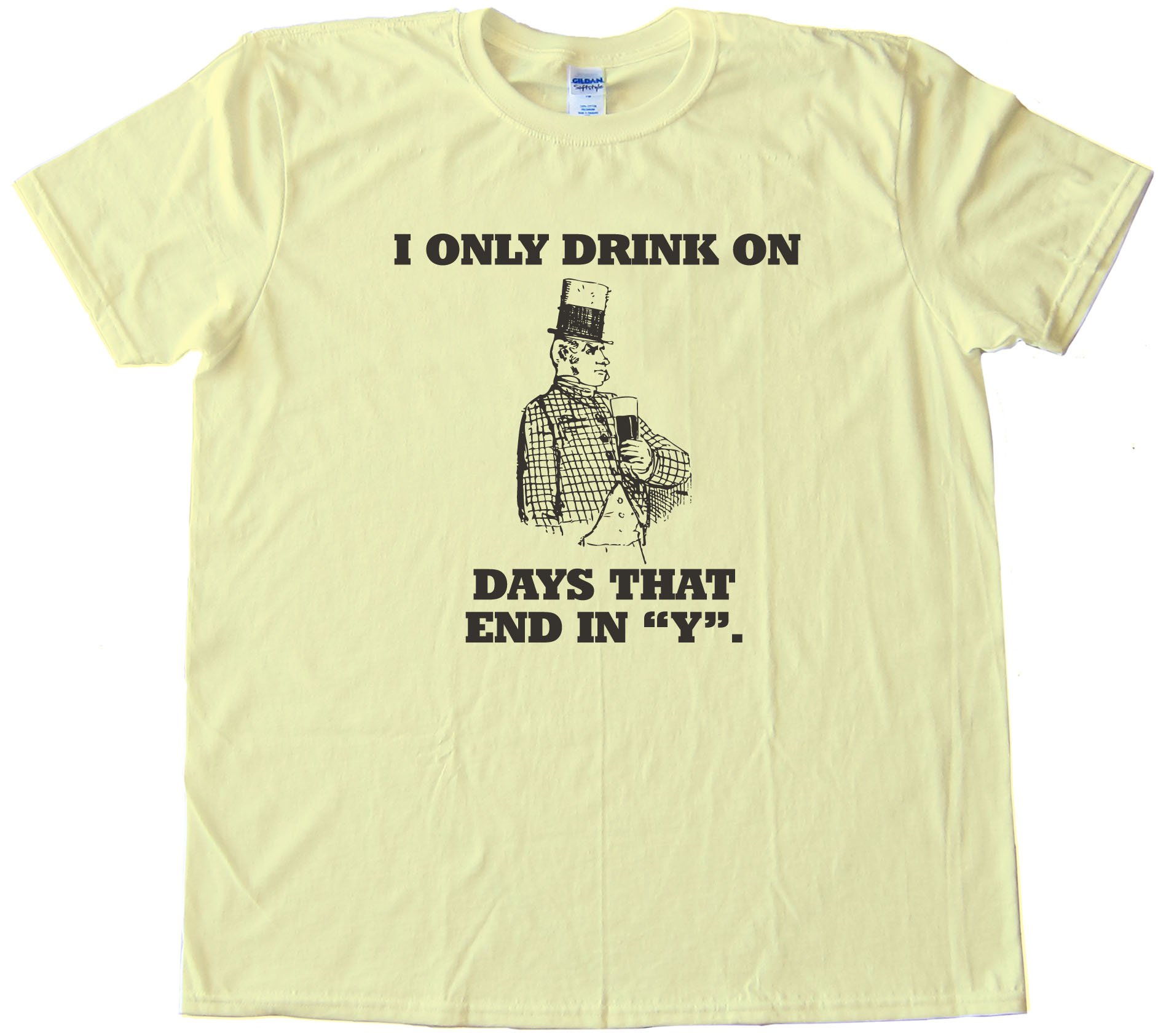 I Only Drink On Days That End In Y. Tee Shirt