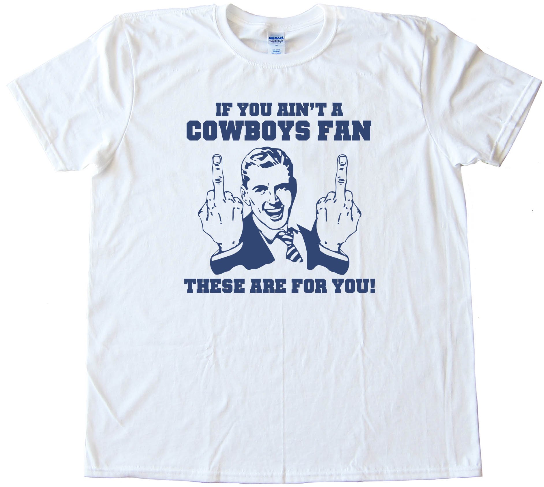 If You Ain'T A Cowboys Fan Then These Are For You - Tee Shirt