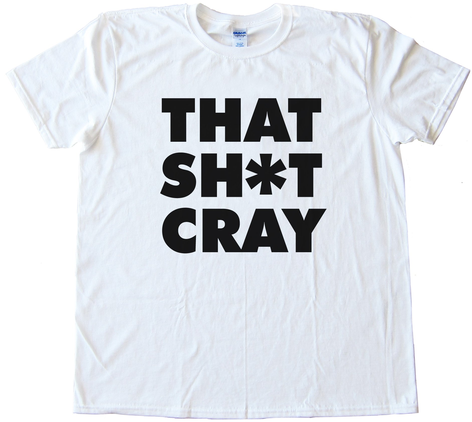 That Sh*T Cray Tee Shirt