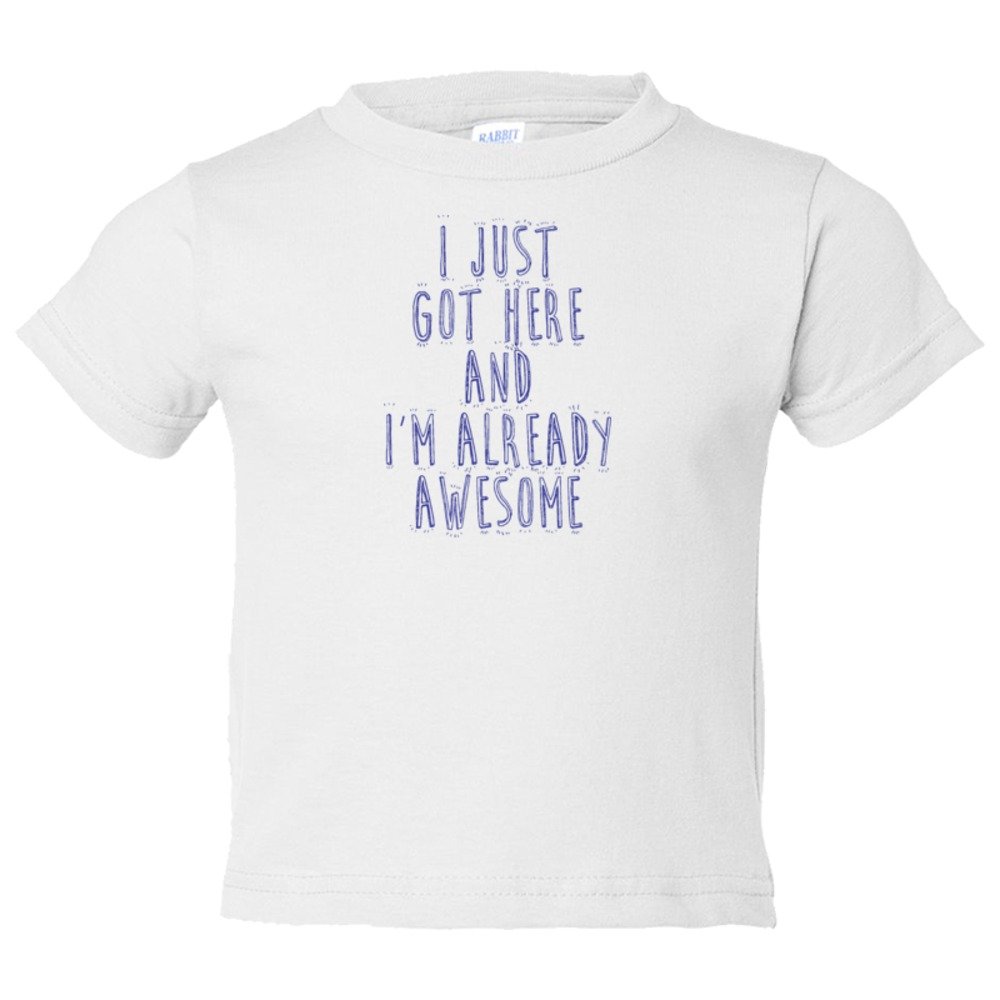 Toddler Sized I Just Got Here And I'M Already Awesome - Tee Shirt Rabbit Skins