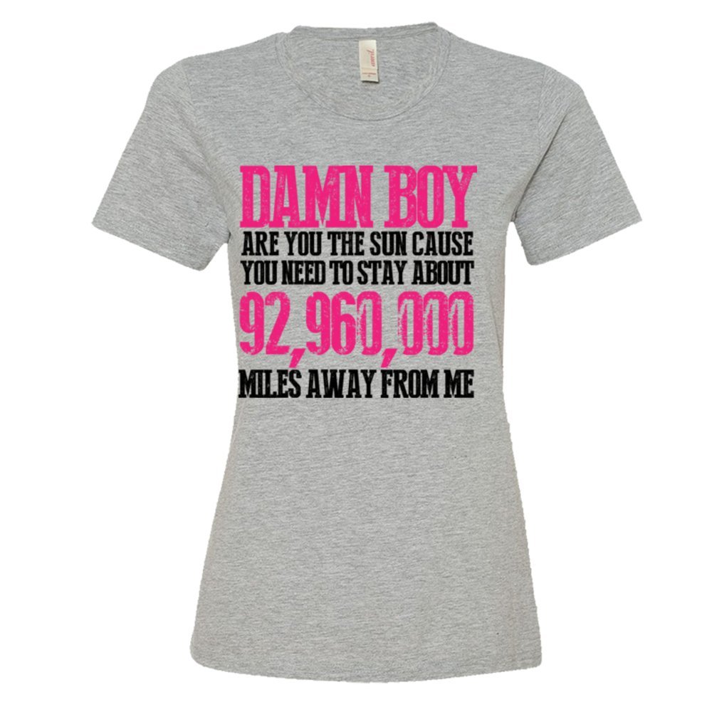 Womens Damn Boy Are You The Sun Cause You Need To Stay Away From Me - Tee Shirt