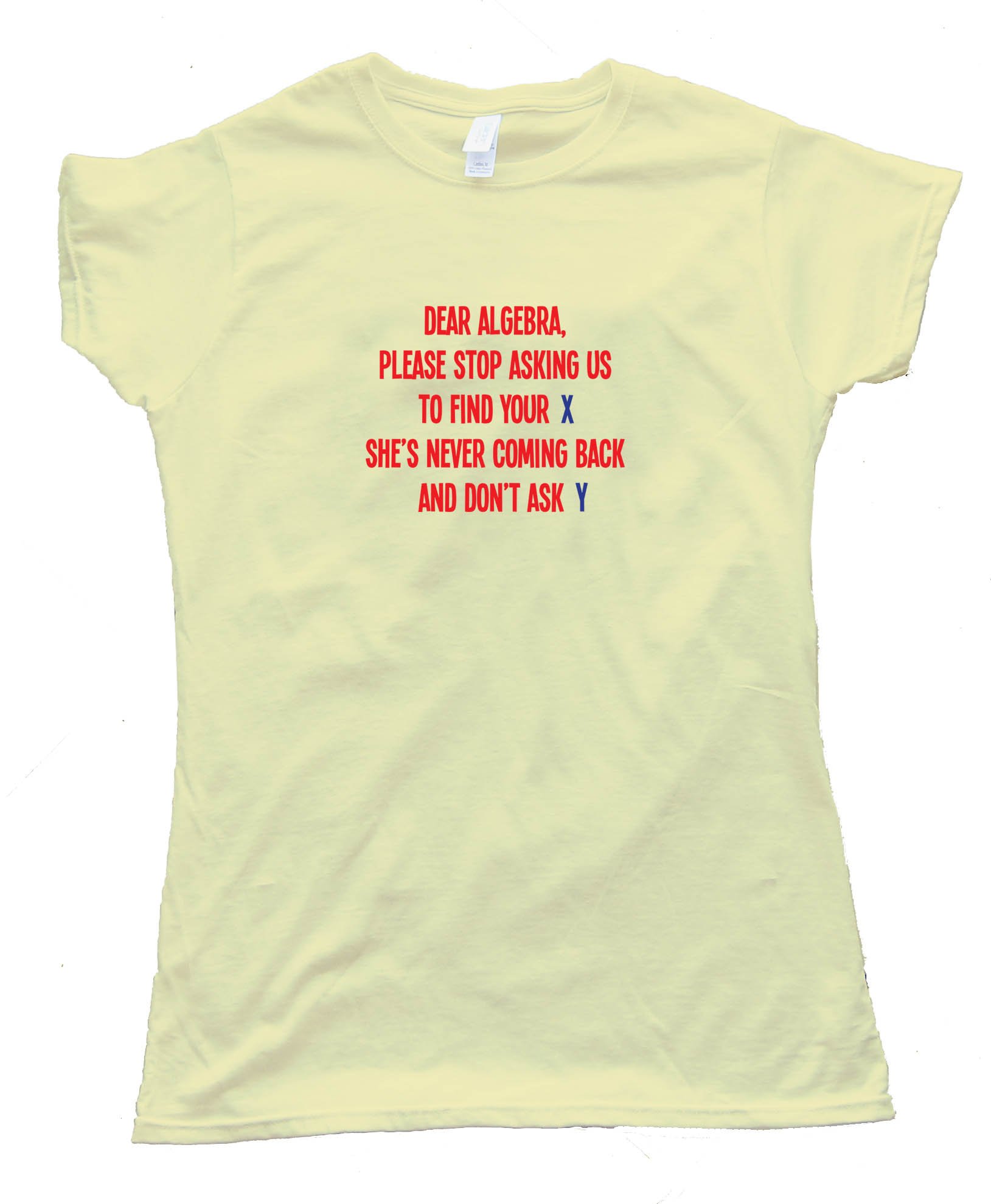 Womens Dear Algebra Please Stop Asking Us To Find Your X - Tee Shirt