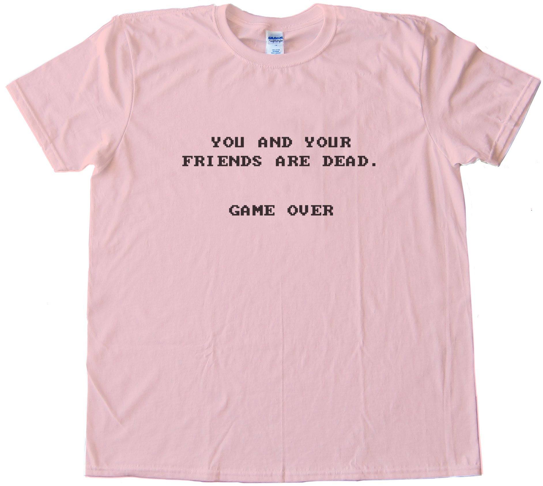 You And Your Friends Are Dead. Game Over Tee Shirt